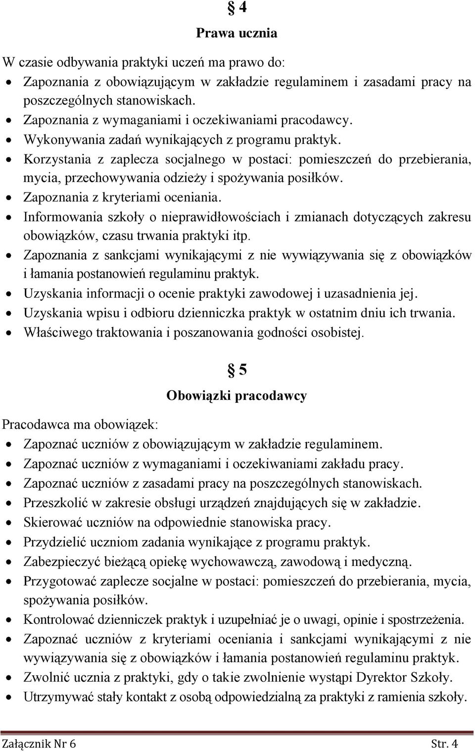 Korzystania z zaplecza socjalnego w postaci: pomieszczeń do przebierania, mycia, przechowywania odzieży i spożywania posiłków. Zapoznania z kryteriami oceniania.