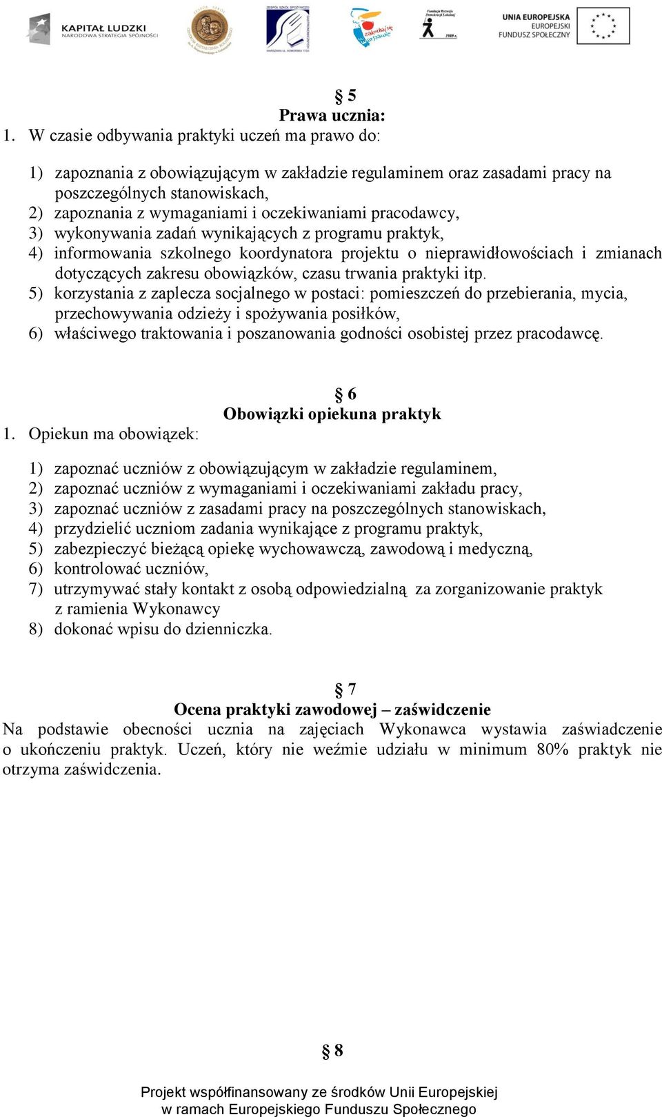 pracodawcy, 3) wykonywania zadań wynikających z programu praktyk, 4) informowania szkolnego koordynatora projektu o nieprawidłowościach i zmianach dotyczących zakresu obowiązków, czasu trwania