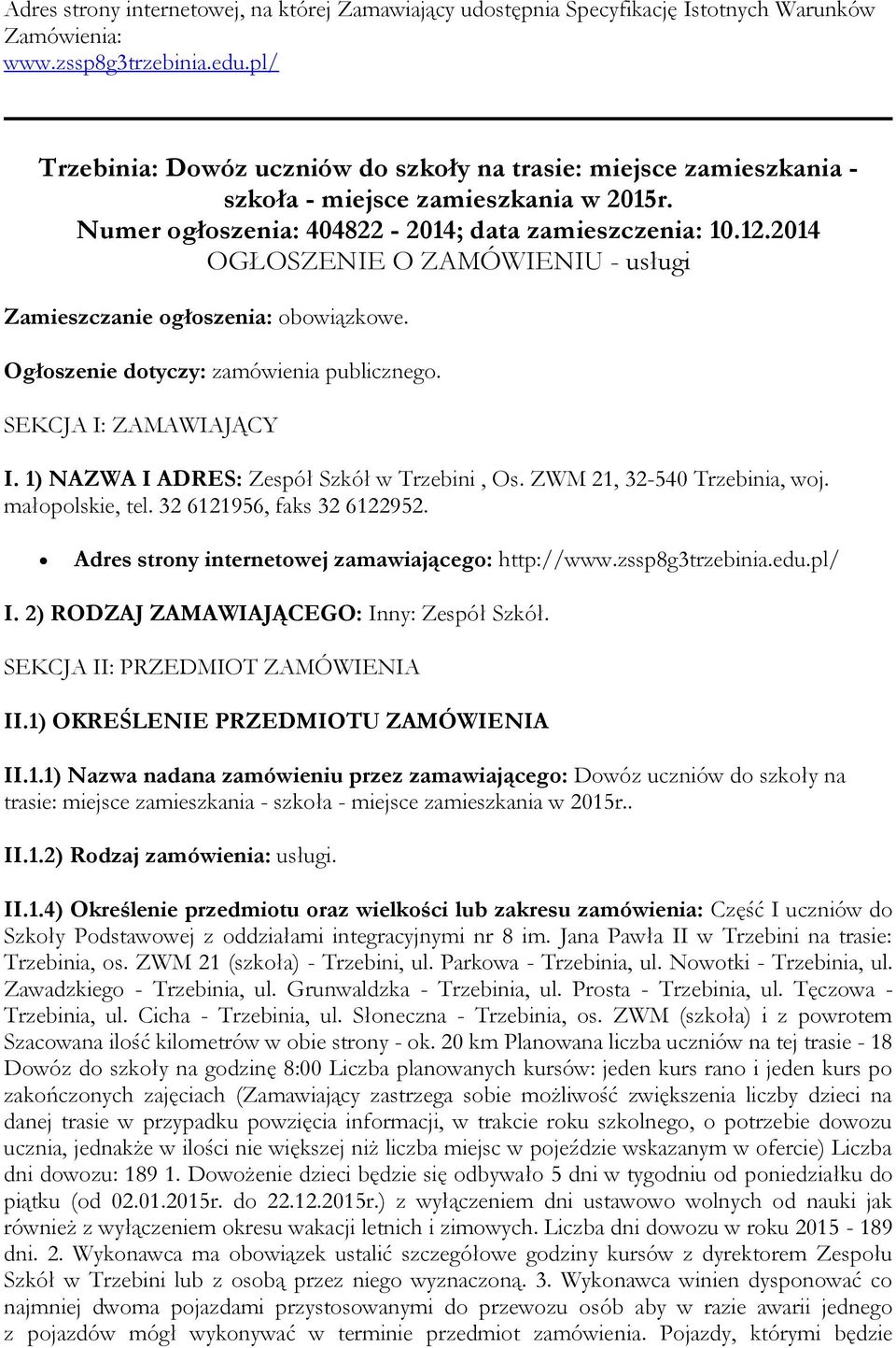 2014 OGŁOSZENIE O ZAMÓWIENIU - usługi Zamieszczanie ogłoszenia: obowiązkowe. Ogłoszenie dotyczy: zamówienia publicznego. SEKCJA I: ZAMAWIAJĄCY I. 1) NAZWA I ADRES: Zespół Szkół w Trzebini, Os.