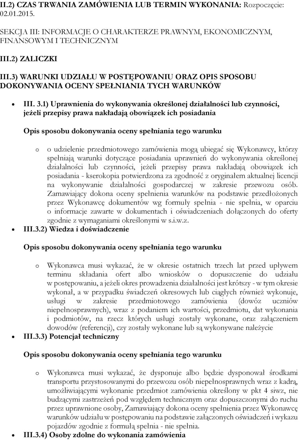 1) Uprawnienia do wykonywania określonej działalności lub czynności, jeżeli przepisy prawa nakładają obowiązek ich posiadania o o udzielenie przedmiotowego zamówienia mogą ubiegać się Wykonawcy,