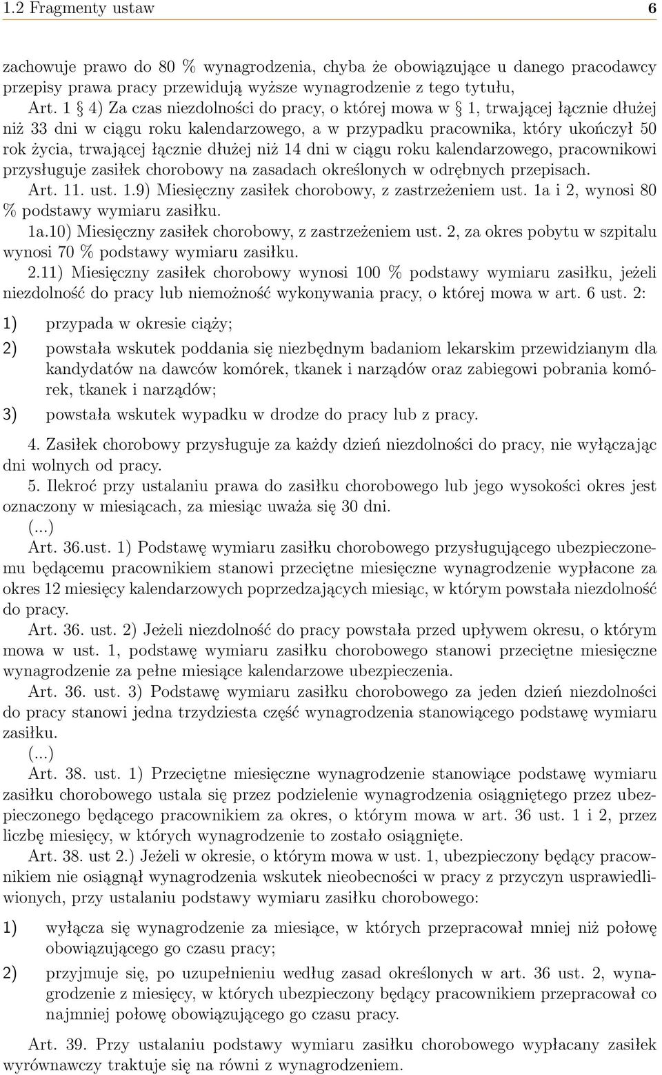 niż 14 dni w ciągu roku kalendarzowego, pracownikowi przysługuje zasiłek chorobowy na zasadach określonych w odrębnych przepisach. Art. 11. ust. 1.9) Miesięczny zasiłek chorobowy, z zastrzeżeniem ust.