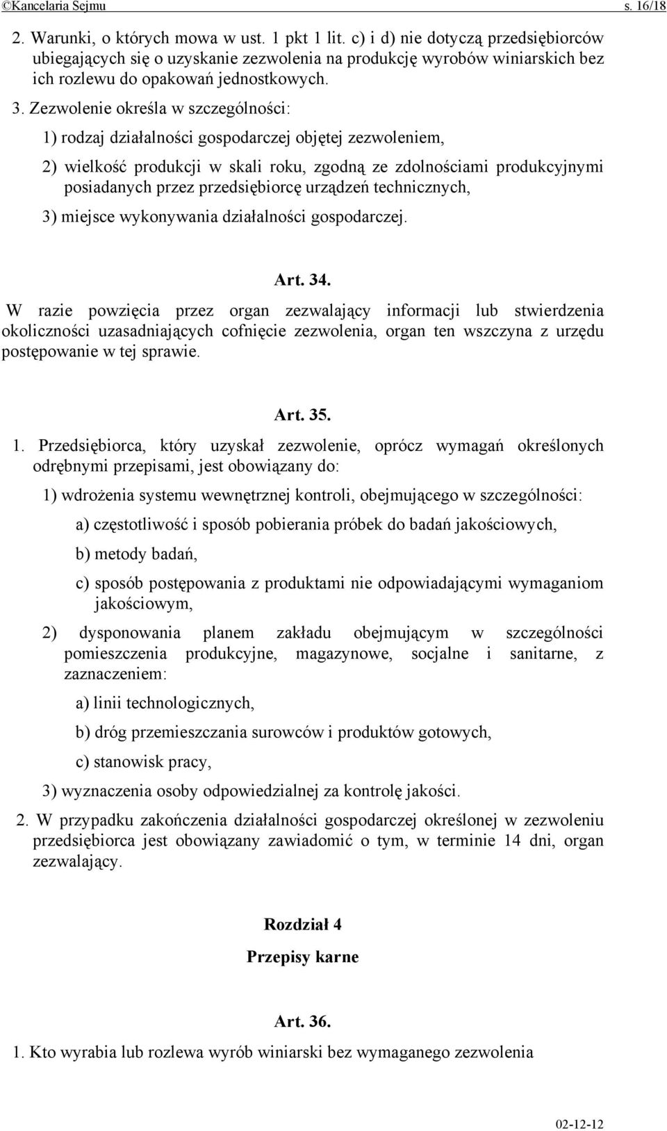 Zezwolenie określa w szczególności: 1) rodzaj działalności gospodarczej objętej zezwoleniem, 2) wielkość produkcji w skali roku, zgodną ze zdolnościami produkcyjnymi posiadanych przez przedsiębiorcę