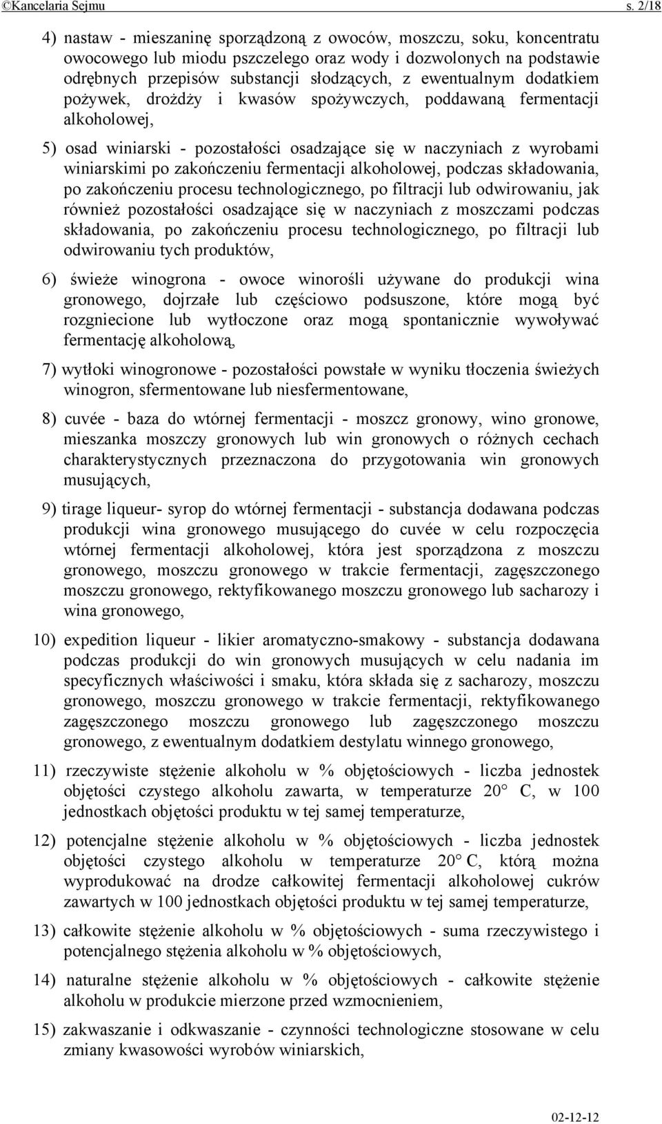 ewentualnym dodatkiem pożywek, drożdży i kwasów spożywczych, poddawaną fermentacji alkoholowej, 5) osad winiarski - pozostałości osadzające się w naczyniach z wyrobami winiarskimi po zakończeniu