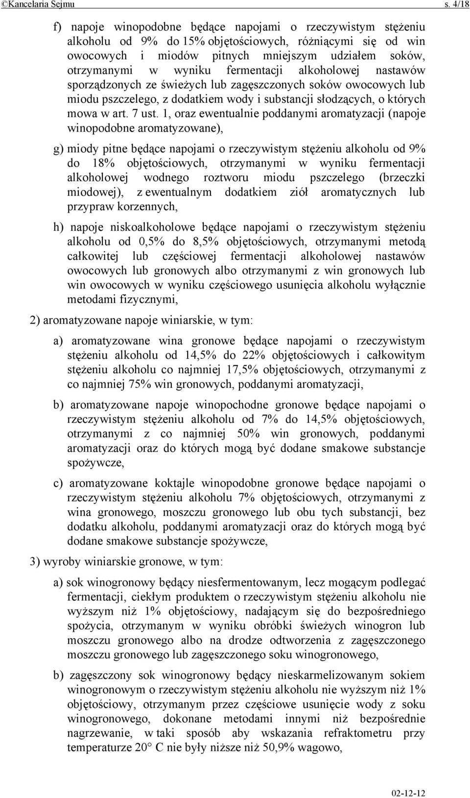 wyniku fermentacji alkoholowej nastawów sporządzonych ze świeżych lub zagęszczonych soków owocowych lub miodu pszczelego, z dodatkiem wody i substancji słodzących, o których mowa w art. 7 ust.