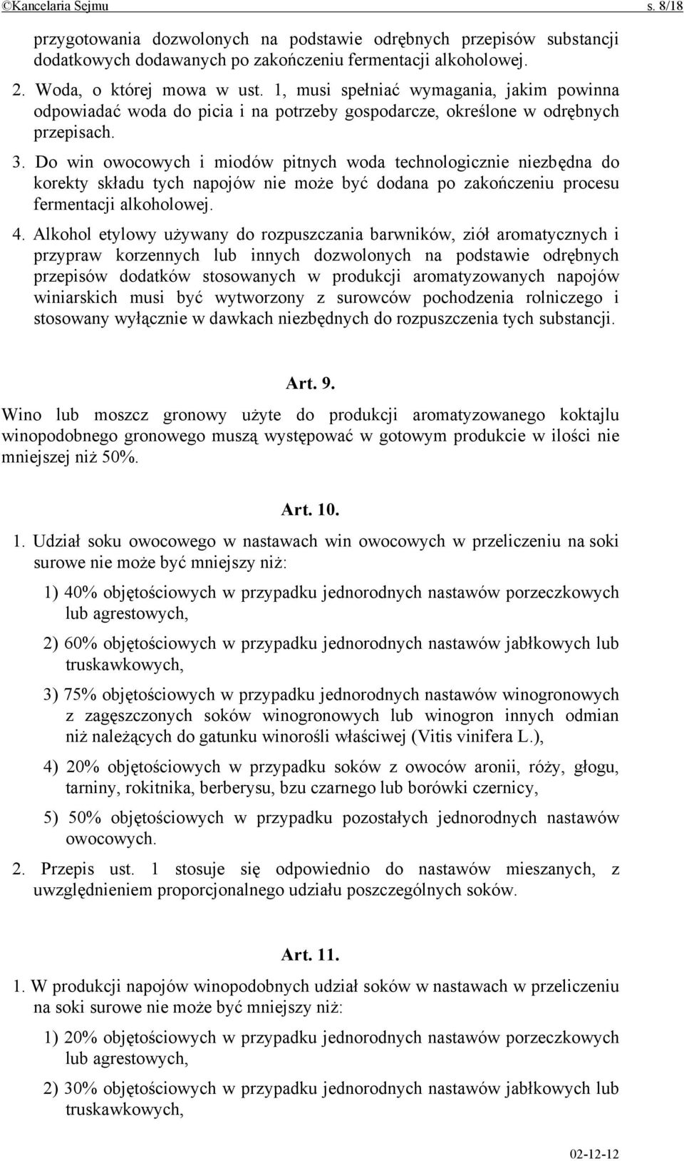 Do win owocowych i miodów pitnych woda technologicznie niezbędna do korekty składu tych napojów nie może być dodana po zakończeniu procesu fermentacji alkoholowej. 4.