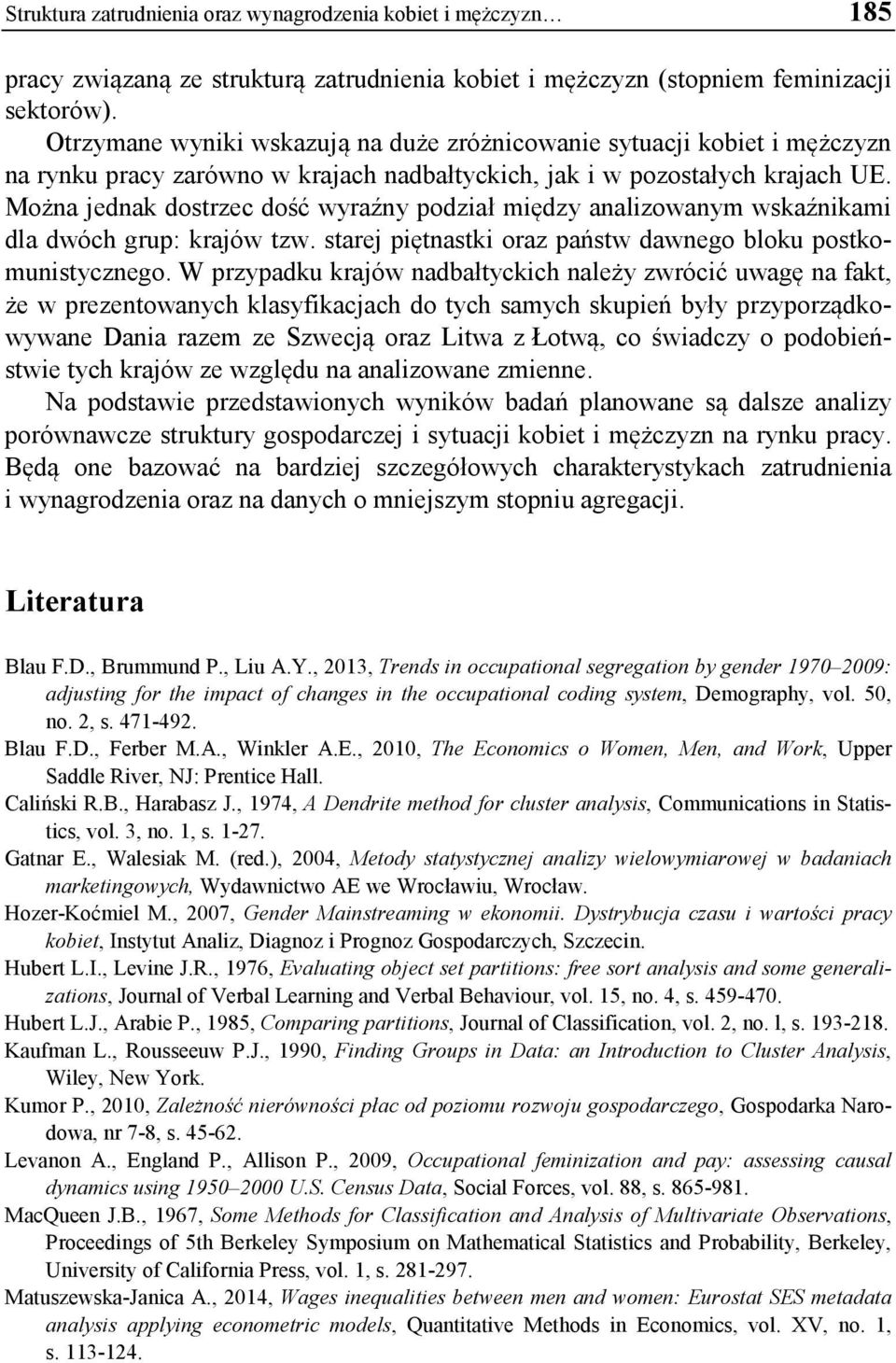 Można jednak dostrzec dość wyraźny podział między analizowanym wskaźnikami dla dwóch grup: krajów tzw. starej piętnastki oraz państw dawnego bloku postkomunistycznego.