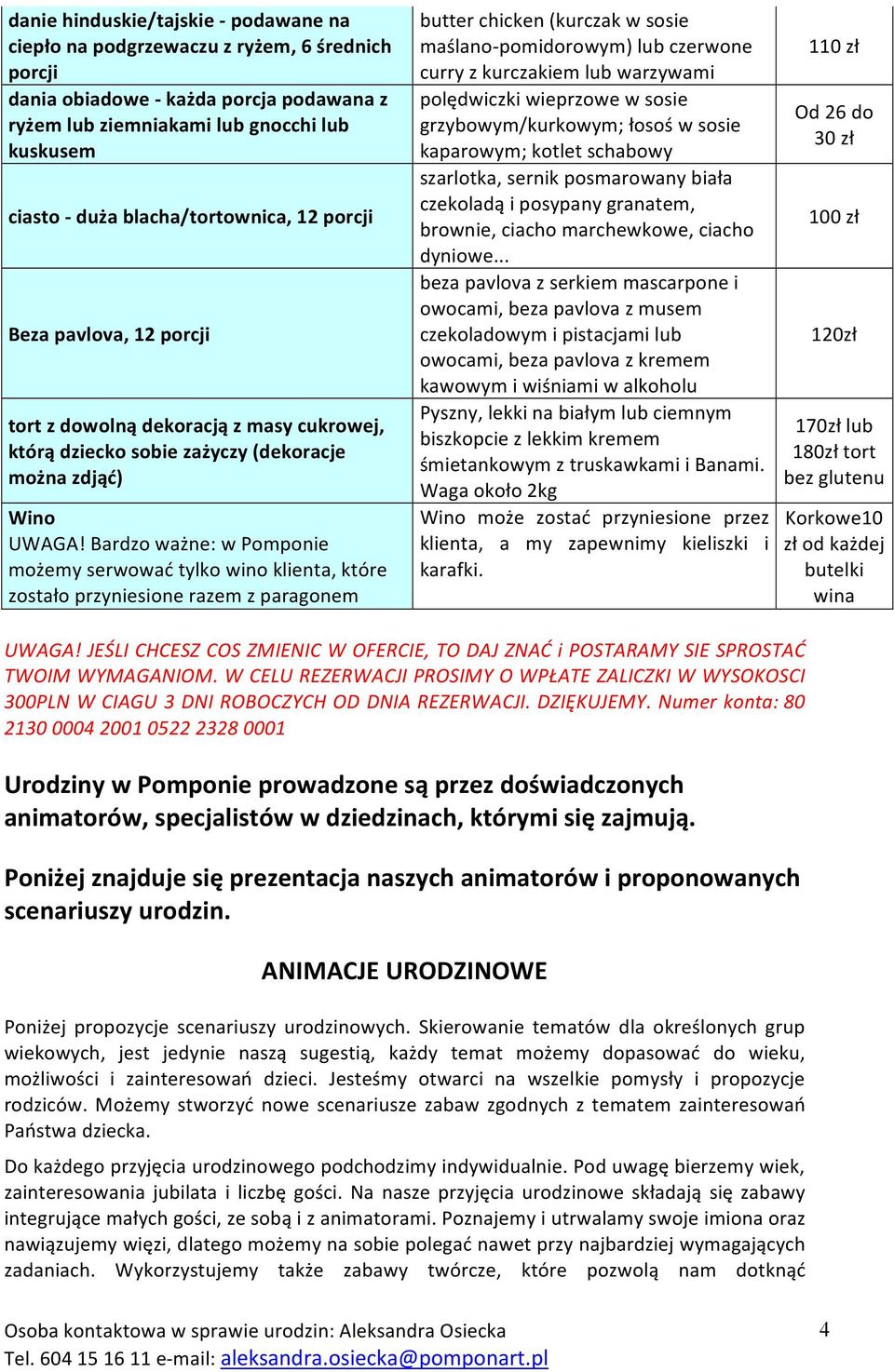 Bardzo ważne: w Pomponie możemy serwować tylko wino klienta, które zostało przyniesione razem z paragonem butter chicken (kurczak w sosie maślano- pomidorowym) lub czerwone curry z kurczakiem lub