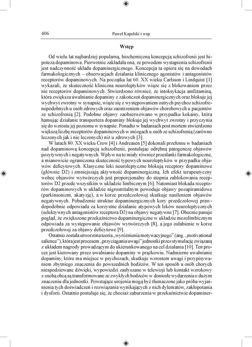 Koncepcja ta opiera się na dowodach farmakologicznych obserwacjach działania klinicznego agonistów i antagonistów receptorów dopaminowych. Na początku lat 60.