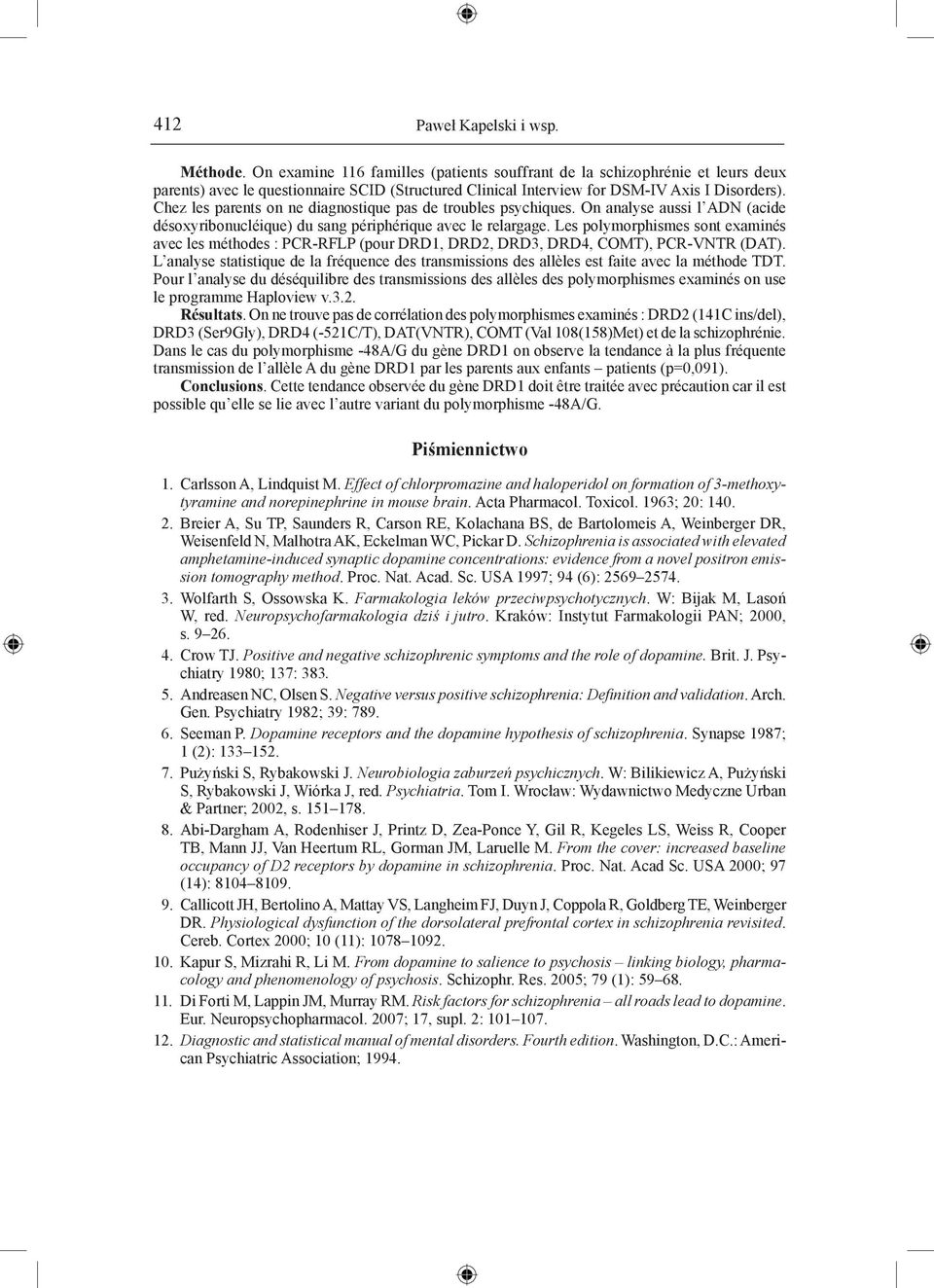 Chez les parents on ne diagnostique pas de troubles psychiques. On analyse aussi l ADN (acide désoxyribonucléique) du sang périphérique avec le relargage.