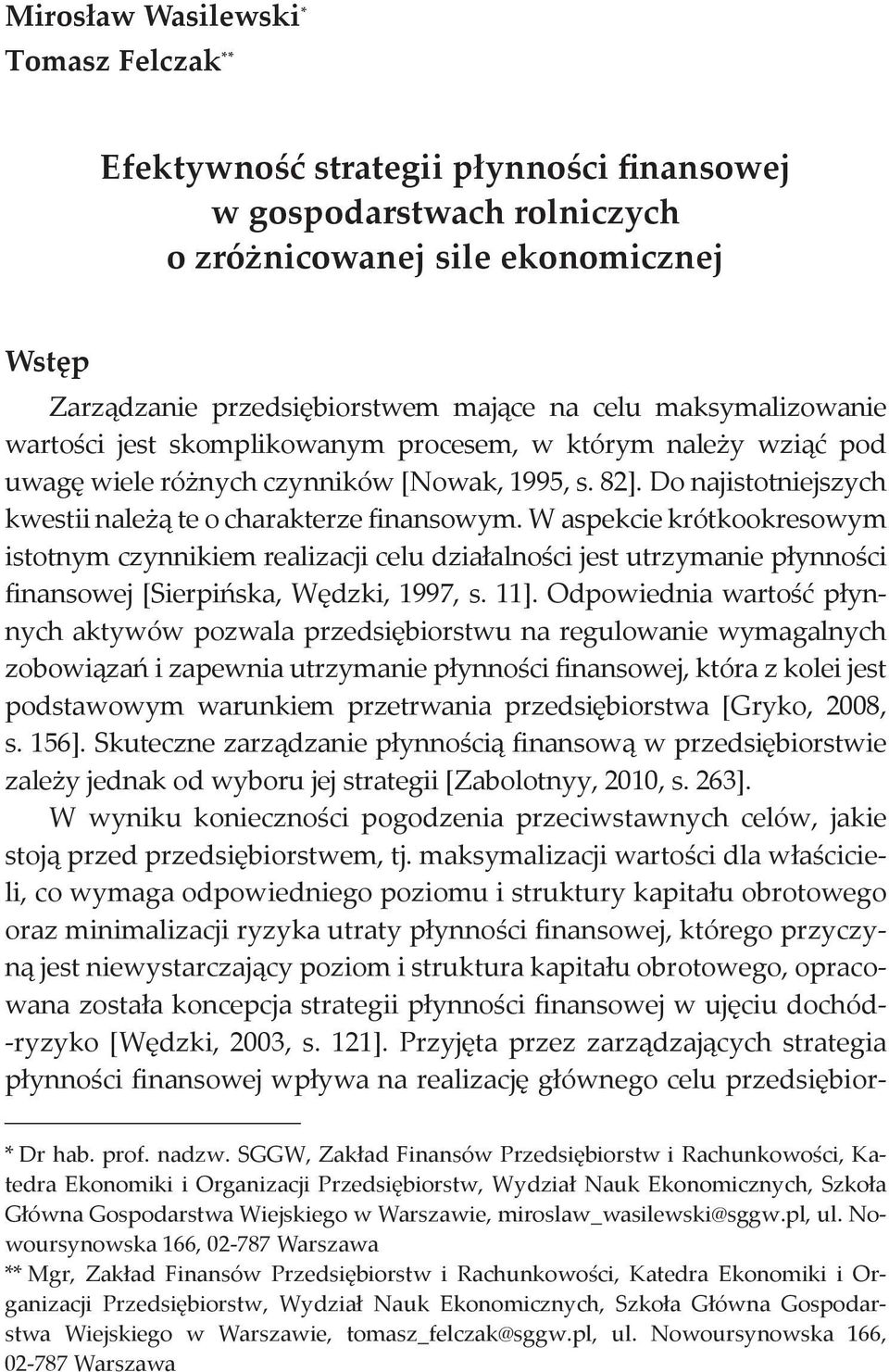 W aspekcie krótkookresowym istotnym czynnikiem realizacji celu działalności jest utrzymanie płynności finansowej [Sierpińska, Wędzki, 1997, s. 11].