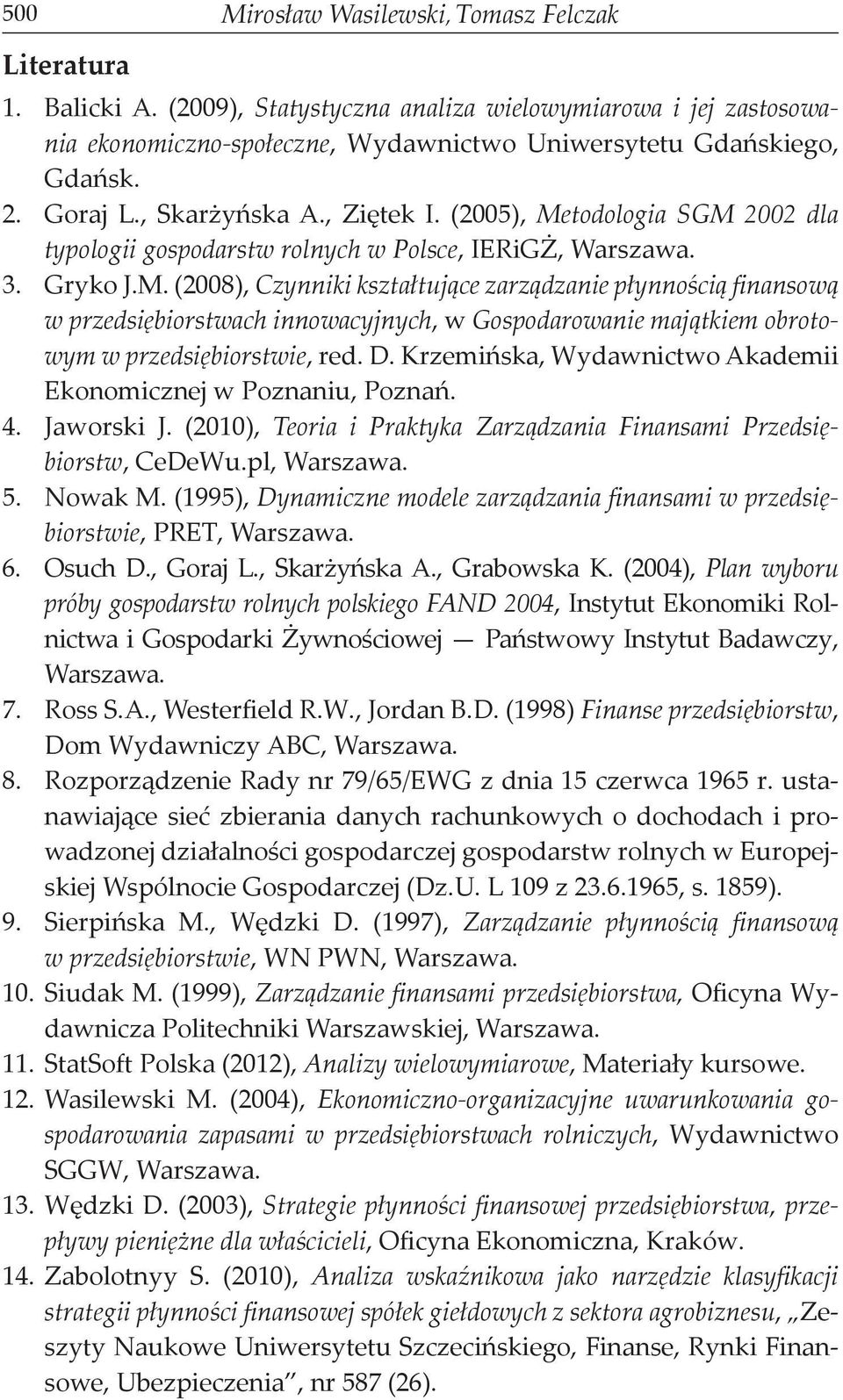 todologia SGM 2002 dla typologii gospodarstw rolnych w Polsce, IERiGŻ, Warszawa. 3. Gryko J.M. (2008), Czynniki kształtujące zarządzanie płynnością finansową w przedsiębiorstwach innowacyjnych, w Gospodarowanie majątkiem obrotowym w przedsiębiorstwie, red.