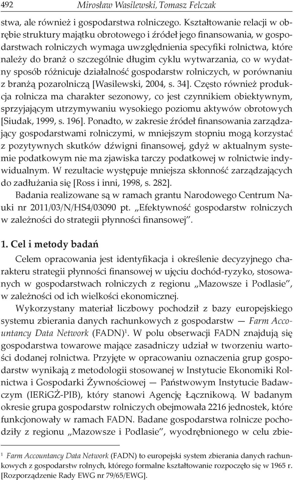 długim cyklu wytwarzania, co w wydatny sposób różnicuje działalność gospodarstw rolniczych, w porównaniu z branżą pozarolniczą [Wasilewski, 2004, s. 34].