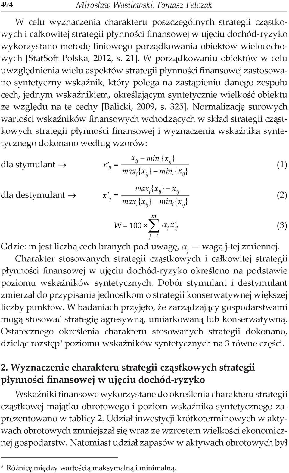 W porządkowaniu obiektów w celu uwzględnienia wielu aspektów strategii płynności finansowej zastosowano syntetyczny wskaźnik, który polega na zastąpieniu danego zespołu cech, jednym wskaźnikiem,