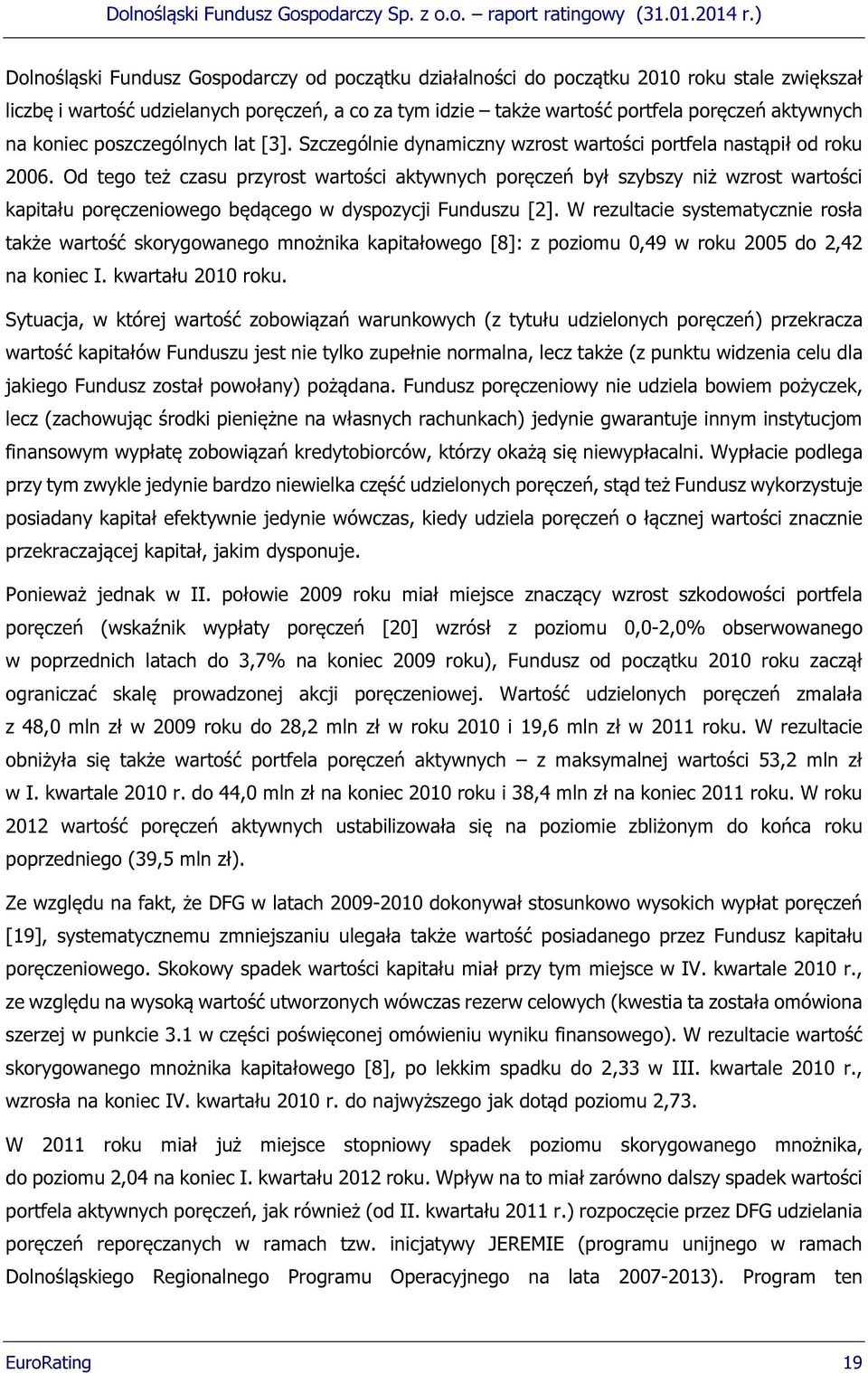 Od tego też czasu przyrost wartości aktywnych poręczeń był szybszy niż wzrost wartości kapitału poręczeniowego będącego w dyspozycji Funduszu [2].