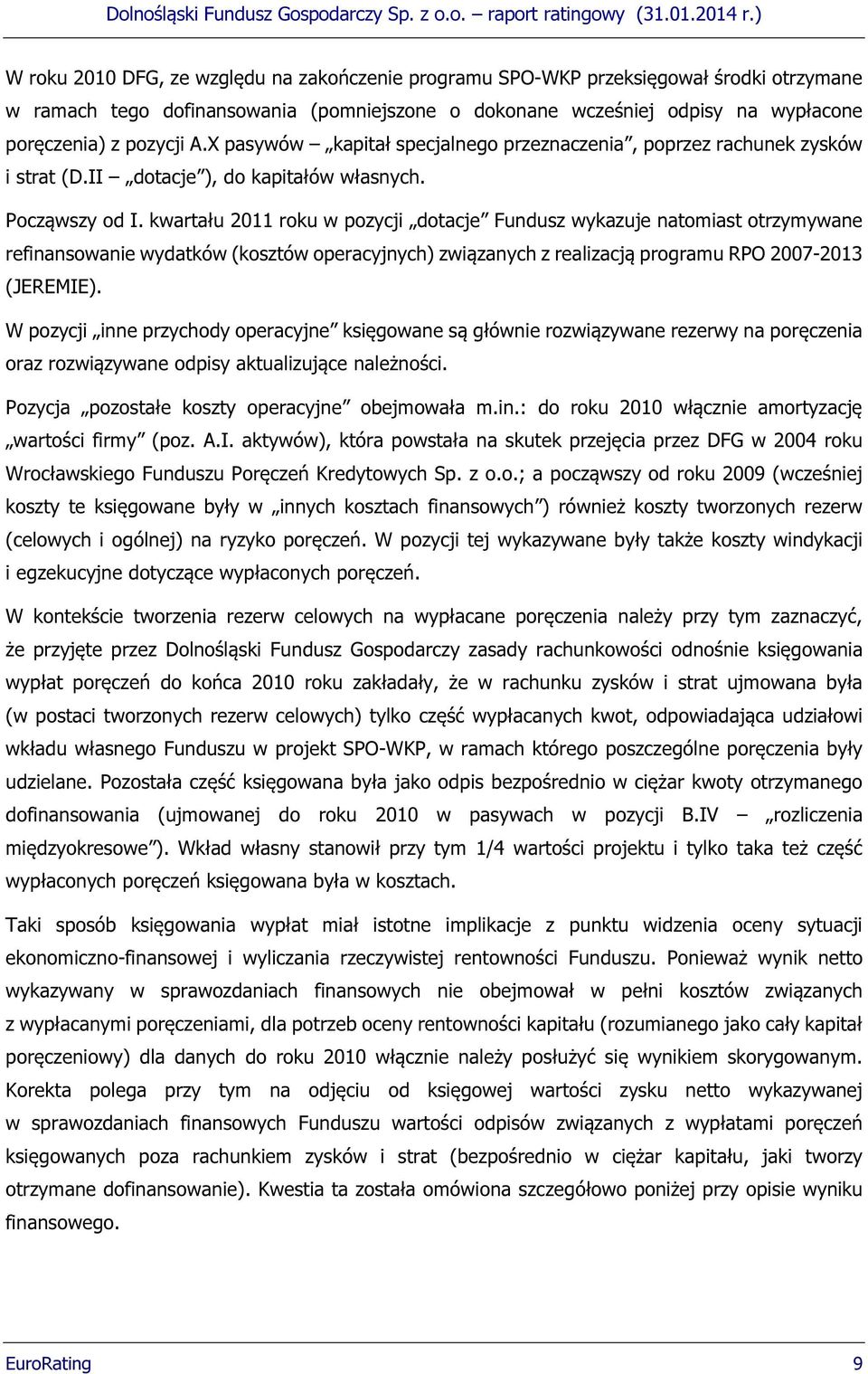 kwartału 2011 roku w pozycji dotacje Fundusz wykazuje natomiast otrzymywane refinansowanie wydatków (kosztów operacyjnych) związanych z realizacją programu RPO 2007-2013 (JEREMIE).