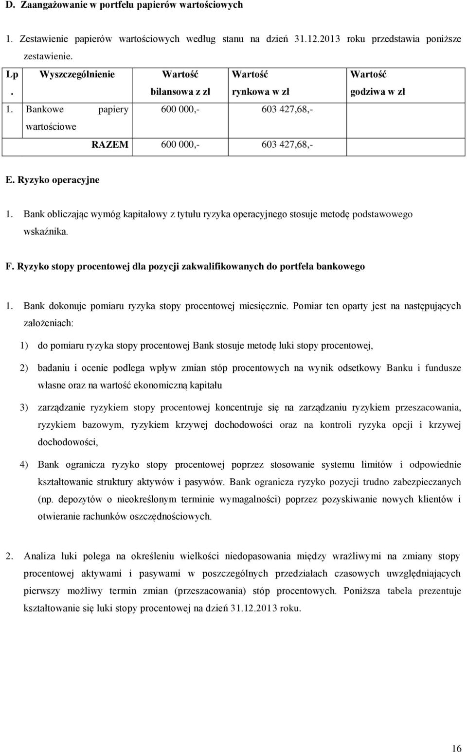 Bank obliczając wymóg kapitałowy z tytułu ryzyka operacyjnego stosuje metodę podstawowego wskaźnika. F. Ryzyko stopy procentowej dla pozycji zakwalifikowanych do portfela bankowego 1.