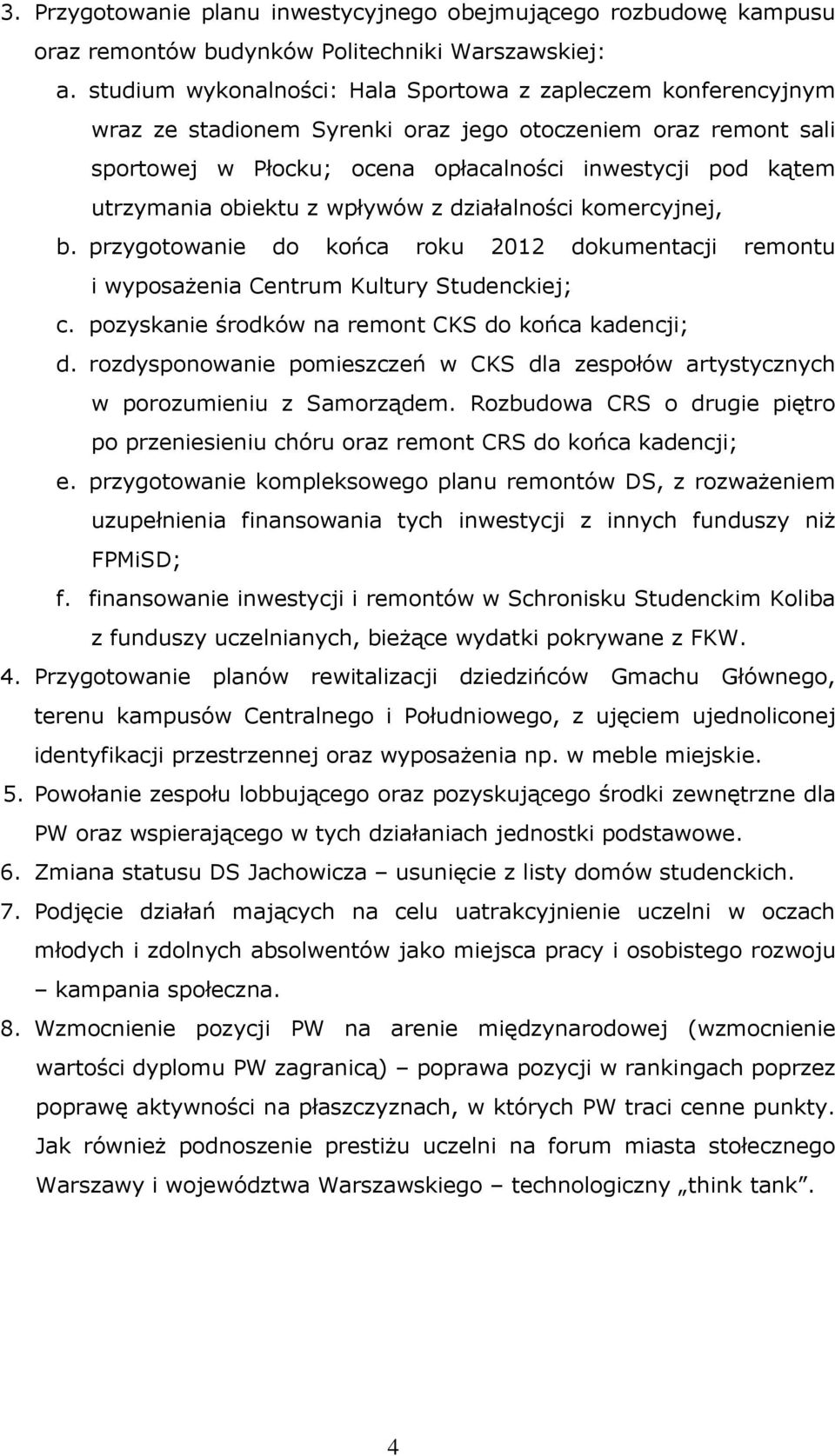 obiektu z wpływów z działalności komercyjnej, b. przygotowanie do końca roku 2012 dokumentacji remontu i wyposażenia Centrum Kultury Studenckiej; c.