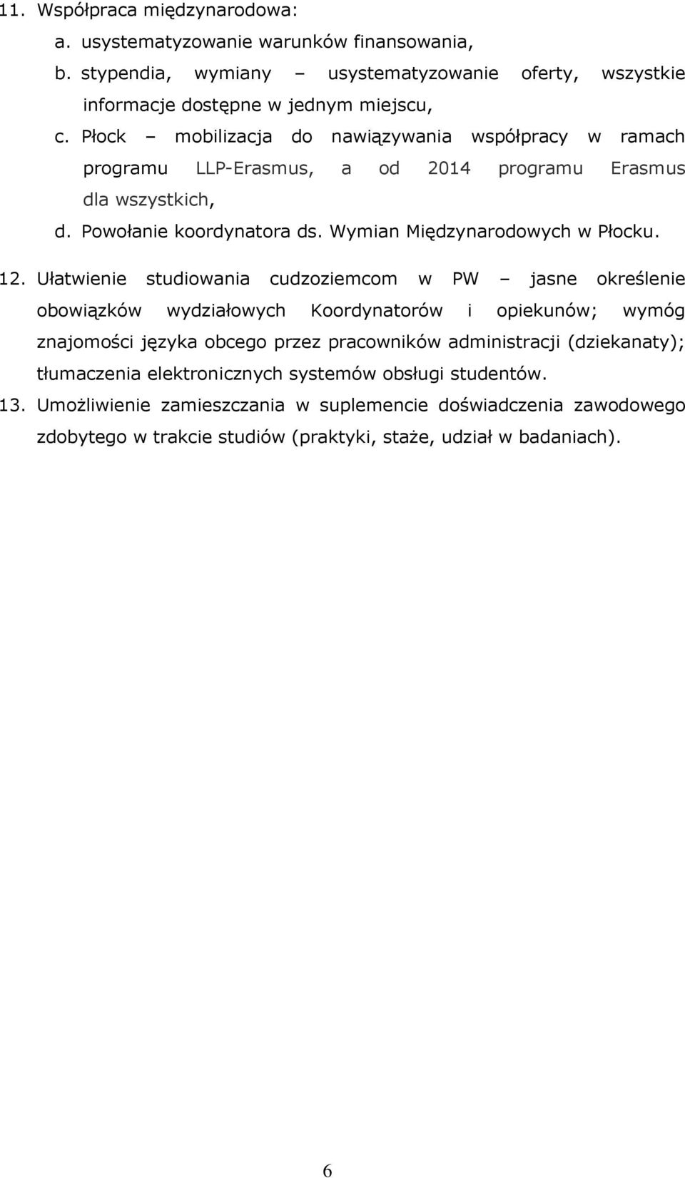 Ułatwienie studiowania cudzoziemcom w PW jasne określenie obowiązków wydziałowych Koordynatorów i opiekunów; wymóg znajomości języka obcego przez pracowników administracji (dziekanaty);