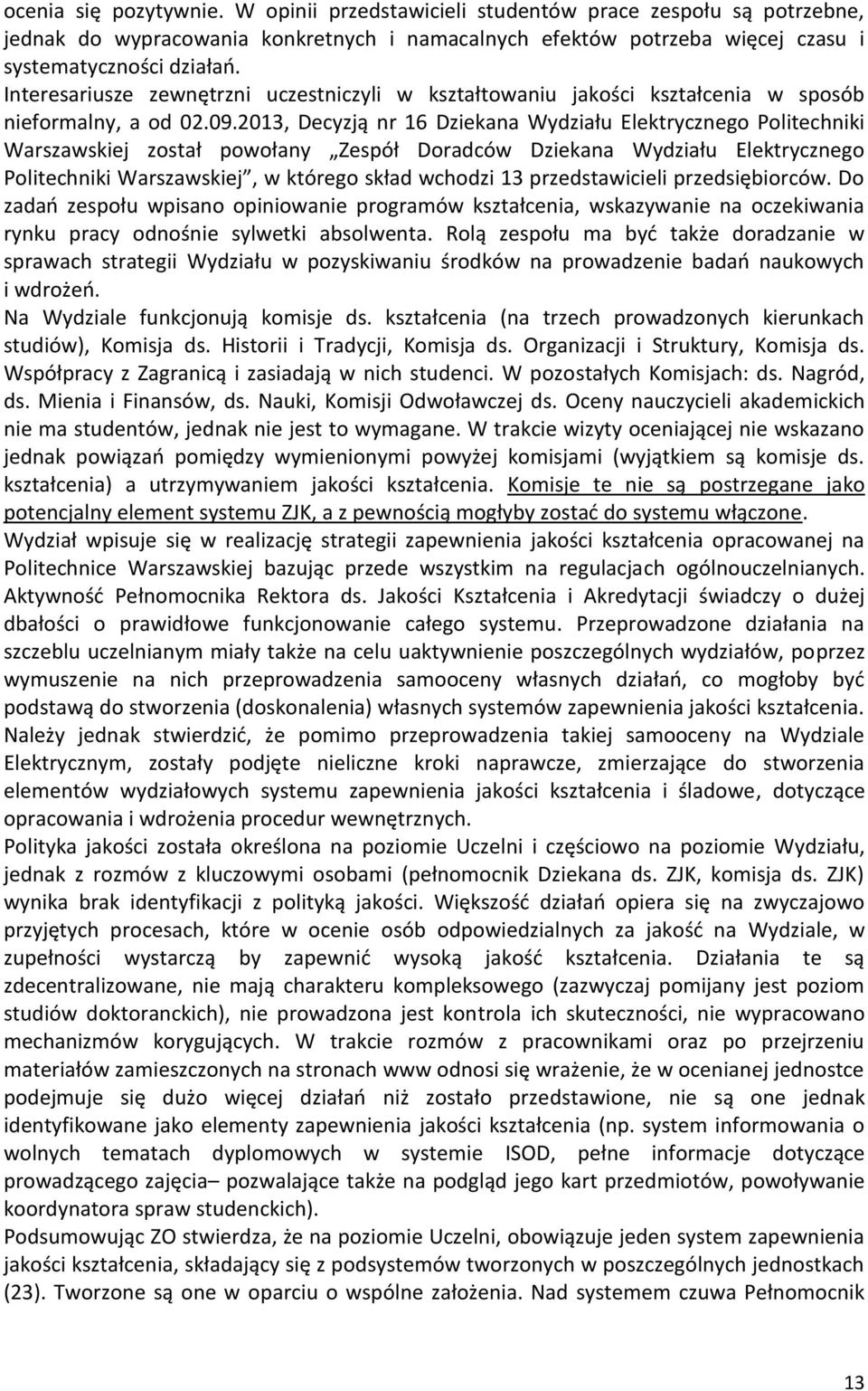 2013, Decyzją nr 16 Dziekana Wydziału Elektrycznego Politechniki Warszawskiej został powołany Zespół Doradców Dziekana Wydziału Elektrycznego Politechniki Warszawskiej, w którego skład wchodzi 13