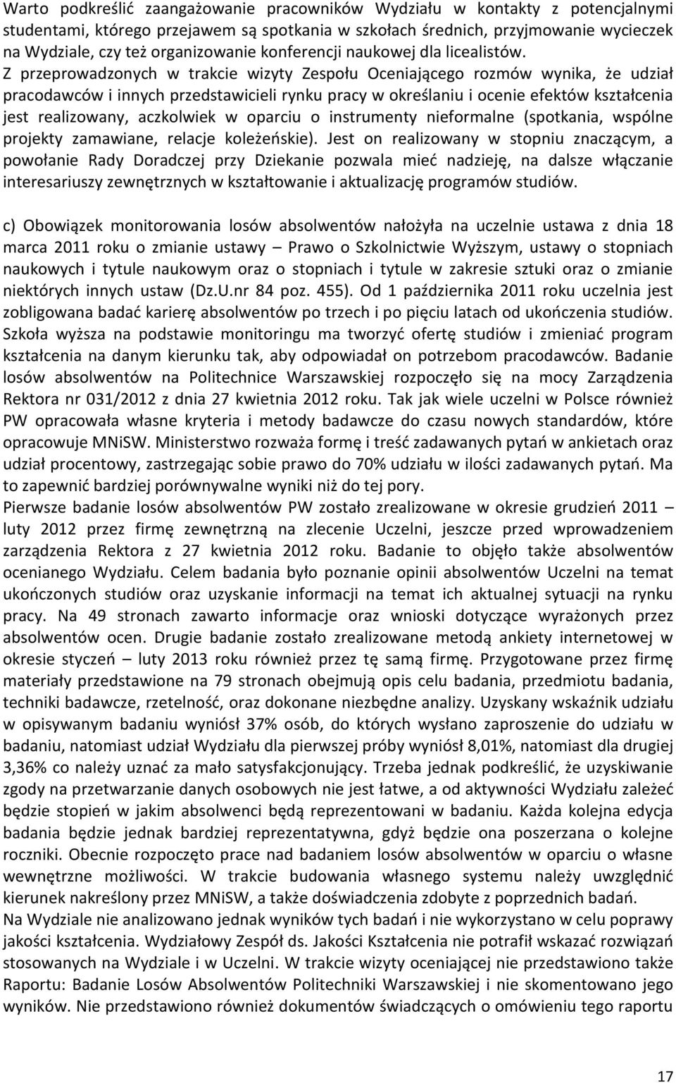 Z przeprowadzonych w trakcie wizyty Zespołu Oceniającego rozmów wynika, że udział pracodawców i innych przedstawicieli rynku pracy w określaniu i ocenie efektów kształcenia jest realizowany,