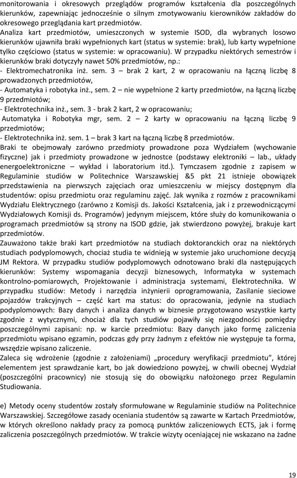 Analiza kart przedmiotów, umieszczonych w systemie ISOD, dla wybranych losowo kierunków ujawniła braki wypełnionych kart (status w systemie: brak), lub karty wypełnione tylko częściowo (status w