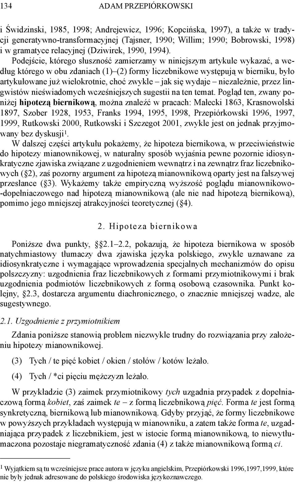 Podejście, którego słuszność zamierzamy w niniejszym artykule wykazać, a według którego w obu zdaniach (1) (2) formy liczebnikowe występują w bierniku, było artykułowane już wielokrotnie, choć zwykle