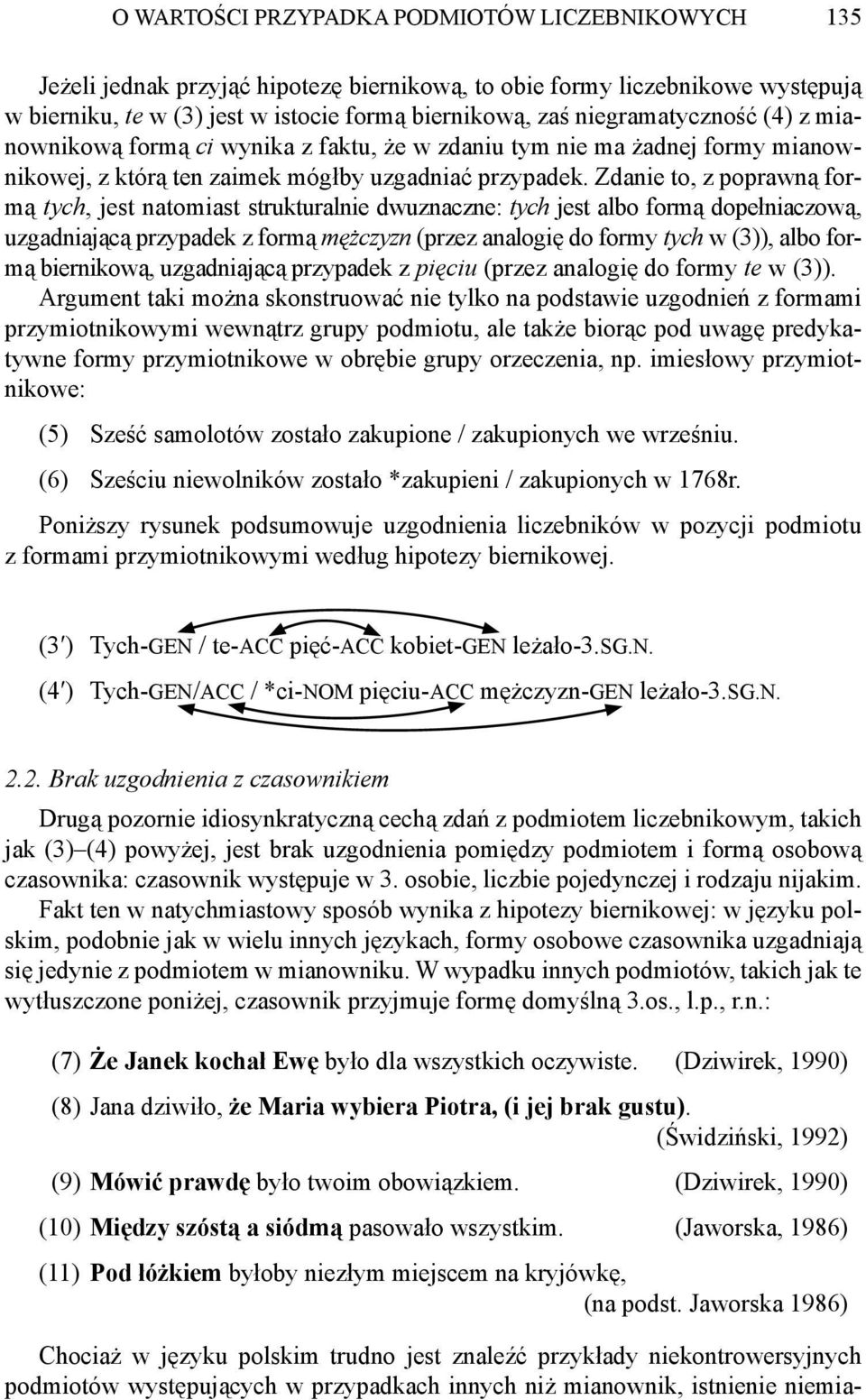 Zdanie to, z poprawną formą tych, jest natomiast strukturalnie dwuznaczne: tych jest albo formą dopełniaczową, uzgadniającą przypadek z formą mężczyzn (przez analogię do formy tych w (3)), albo formą