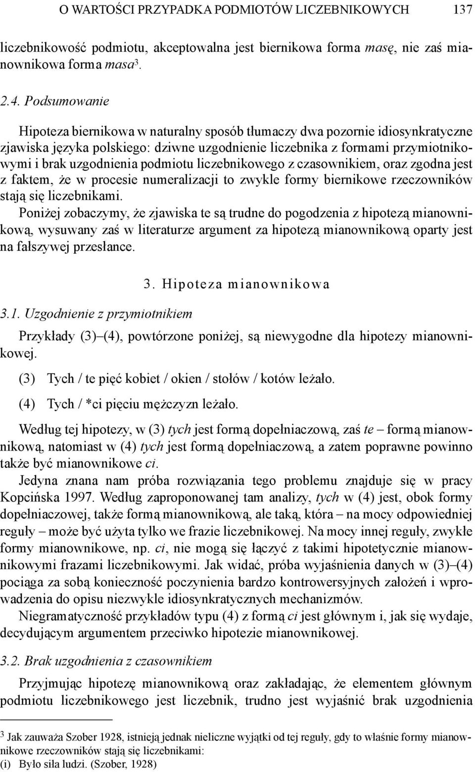 podmiotu liczebnikowego z czasownikiem, oraz zgodna jest z faktem, że w procesie numeralizacji to zwykle formy biernikowe rzeczowników stają się liczebnikami.