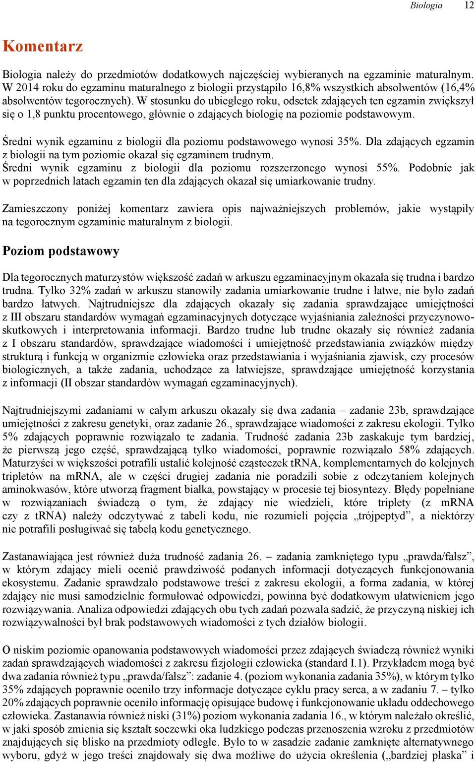 W stosunku do ubiegłego roku, odsetek zdających ten egzamin zwiększył się o 1,8 punktu procentowego, głównie o zdających biologię na poziomie podstawowym.