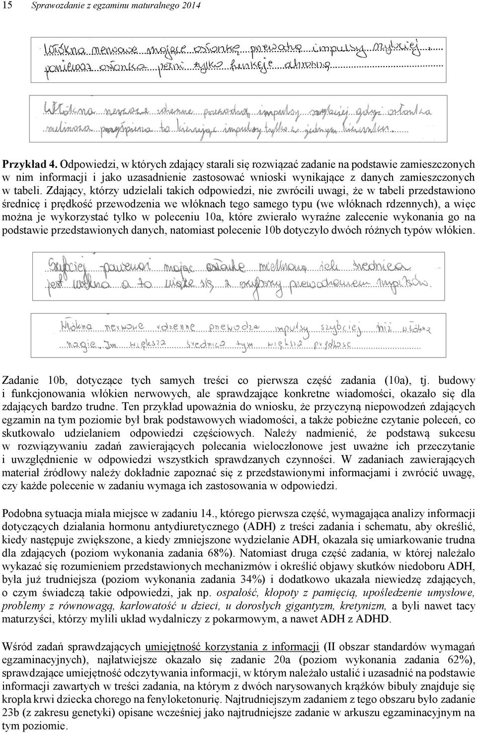 Zdający, którzy udzielali takich odpowiedzi, nie zwrócili uwagi, że w tabeli przedstawiono średnicę i prędkość przewodzenia we włóknach tego samego typu (we włóknach rdzennych), a więc można je