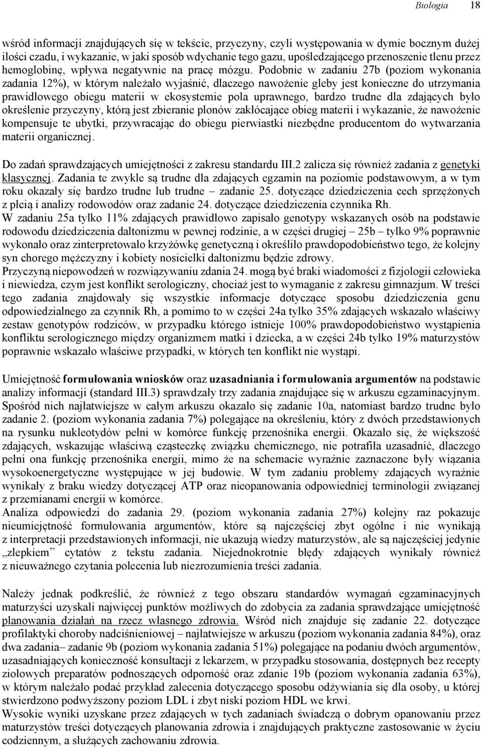 Podobnie w zadaniu 27b (poziom wykonania zadania 12%), w którym należało wyjaśnić, dlaczego nawożenie gleby jest konieczne do utrzymania prawidłowego obiegu materii w ekosystemie pola uprawnego,