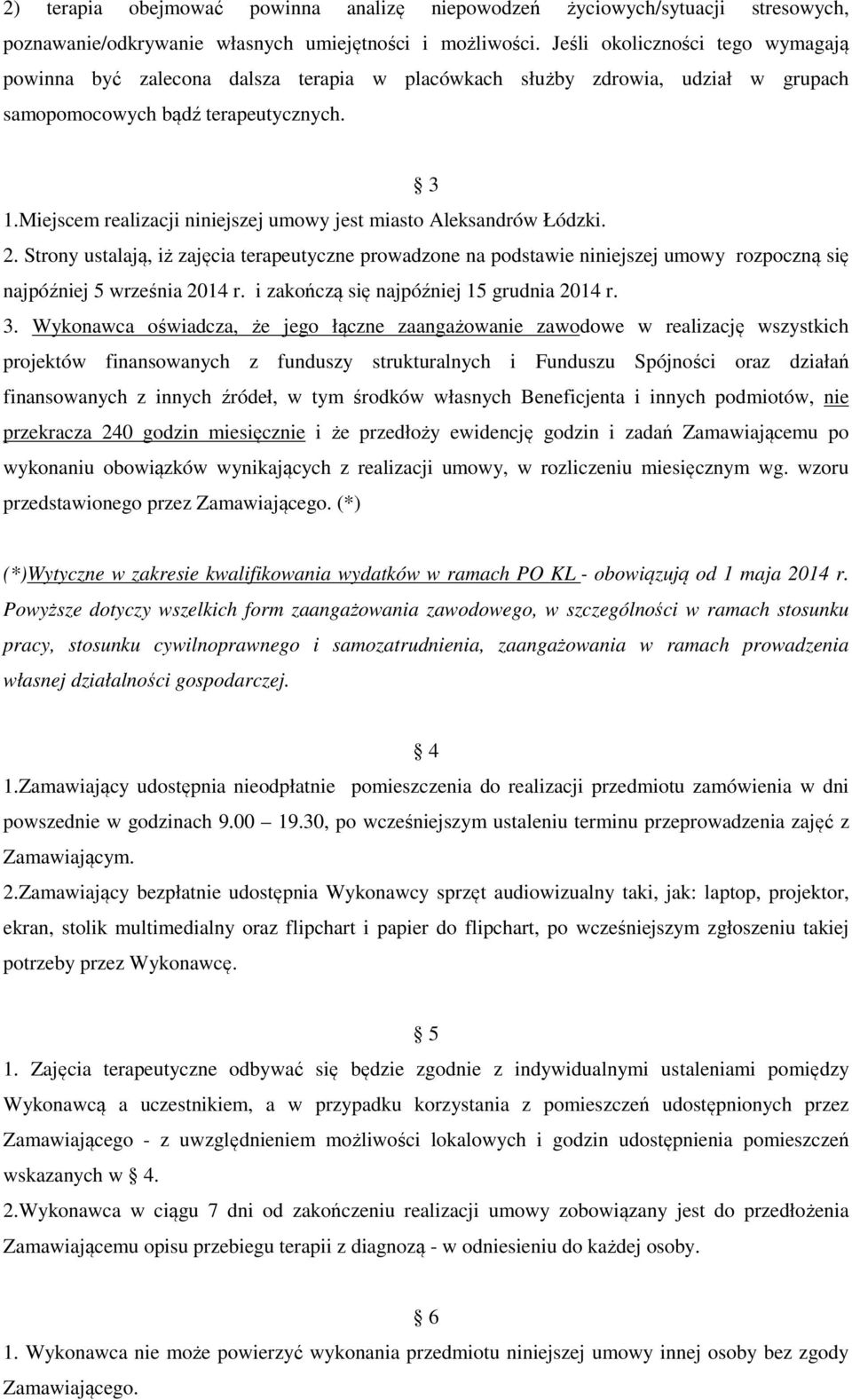 Miejscem realizacji niniejszej umowy jest miasto Aleksandrów Łódzki. 2. Strony ustalają, iż zajęcia terapeutyczne prowadzone na podstawie niniejszej umowy rozpoczną się najpóźniej 5 września 2014 r.