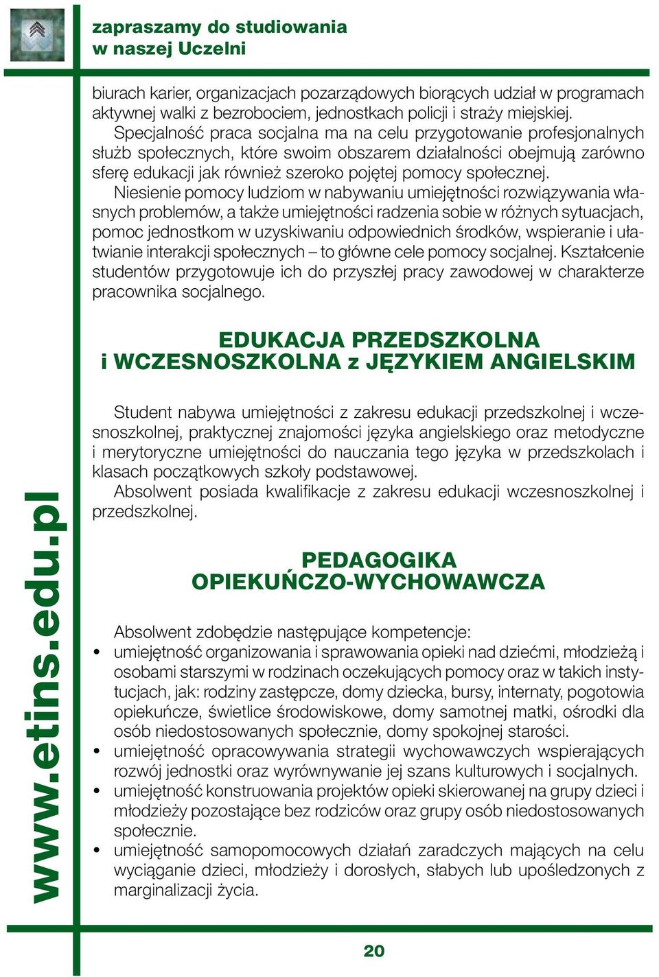 Niesienie pomocy ludziom w nabywaniu umiejętności rozwiązywania własnych problemów, a także umiejętności radzenia sobie w różnych sytuacjach, pomoc jednostkom w uzyskiwaniu odpowiednich środków,