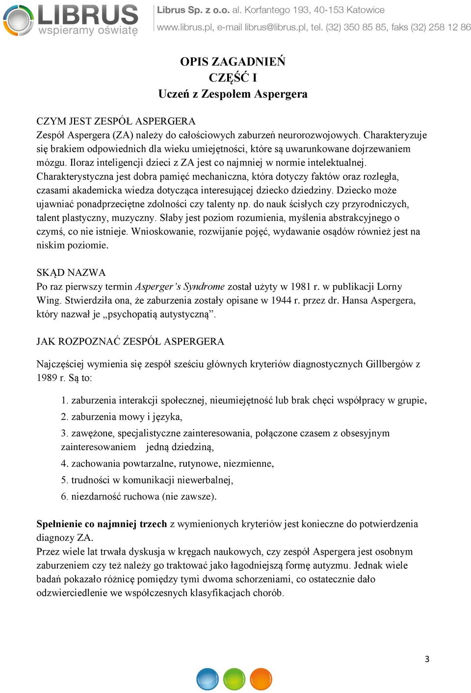 Charakterystyczna jest dobra pamięć mechaniczna, która dotyczy faktów oraz rozległa, czasami akademicka wiedza dotycząca interesującej dziecko dziedziny.