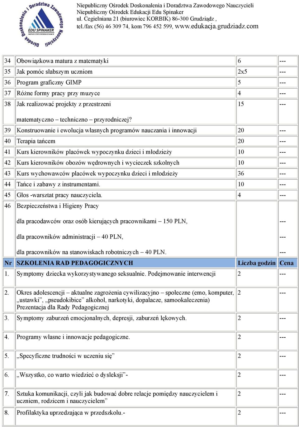 39 Konstruowanie i ewolucja własnych programów nauczania i innowacji 20 40 Terapia tańcem 20 41 Kurs kierowników placówek wypoczynku dzieci i młodzieży 10 42 Kurs kierowników obozów wędrownych i