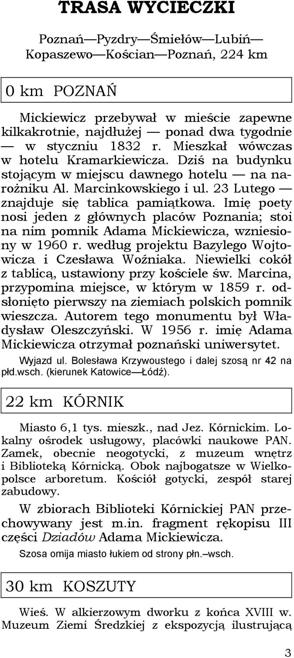 Imię poety nosi jeden z głównych placów Poznania; stoi na nim pomnik Adama Mickiewicza, wzniesiony w 1960 r. według projektu Bazylego Wojtowicza i Czesława Woźniaka.