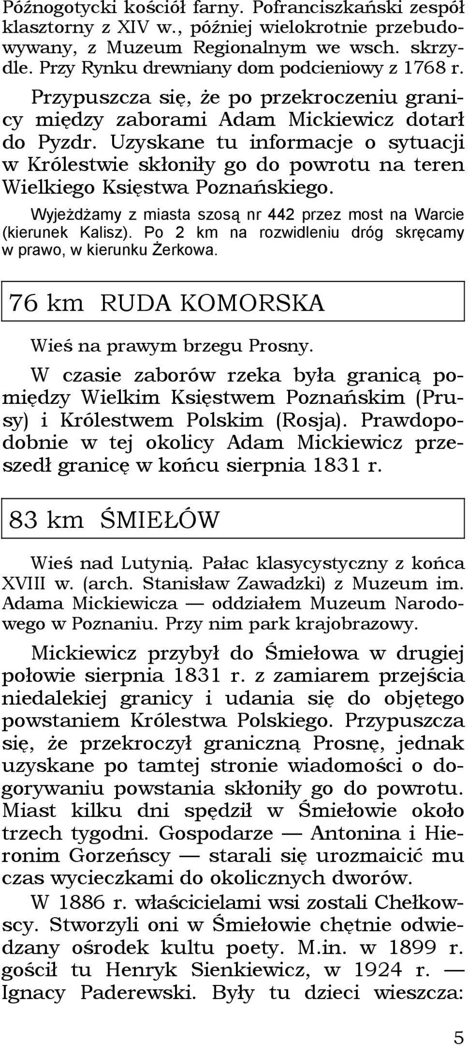 Uzyskane tu informacje o sytuacji w Królestwie skłoniły go do powrotu na teren Wielkiego Księstwa Poznańskiego. Wyjeżdżamy z miasta szosą nr 442 przez most na Warcie (kierunek Kalisz).