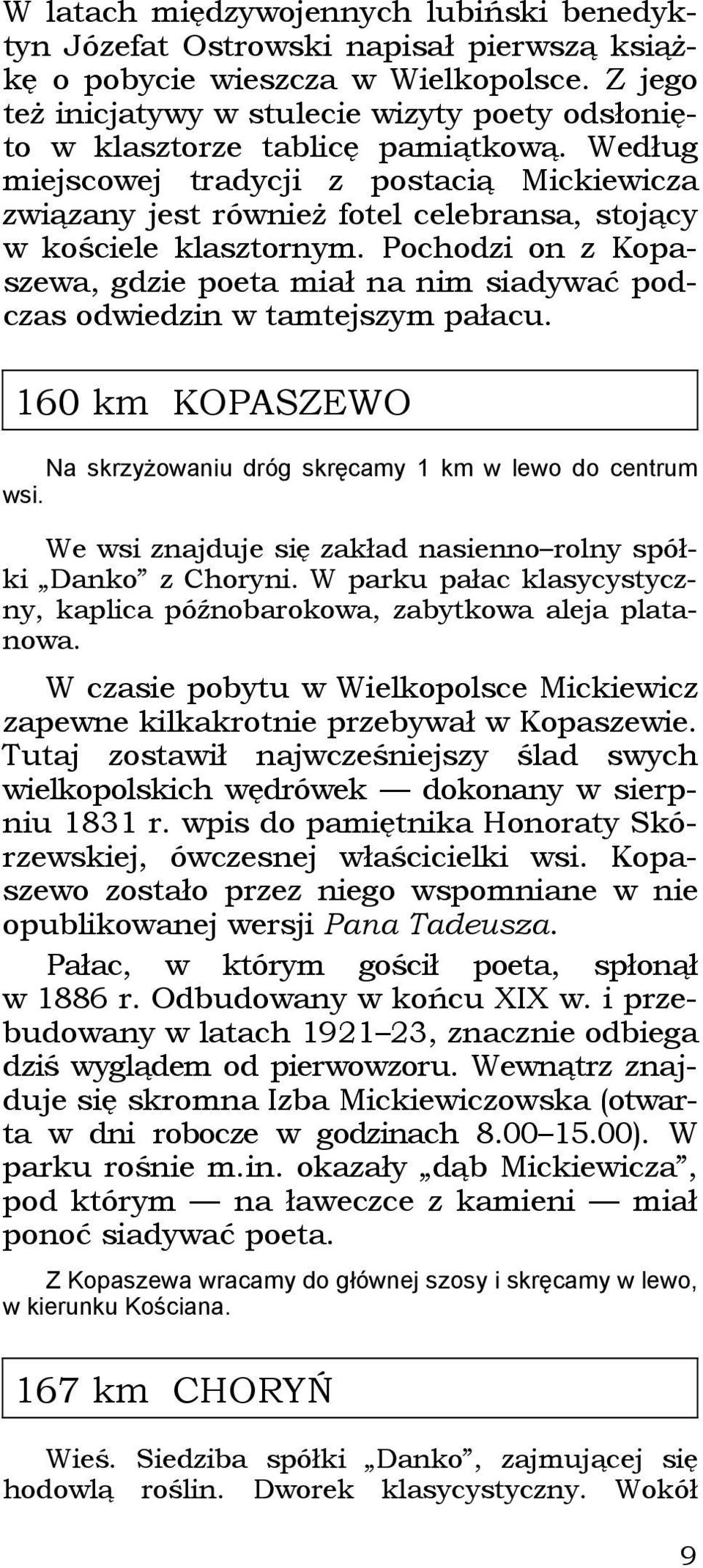 Według miejscowej tradycji z postacią Mickiewicza związany jest również fotel celebransa, stojący w kościele klasztornym.