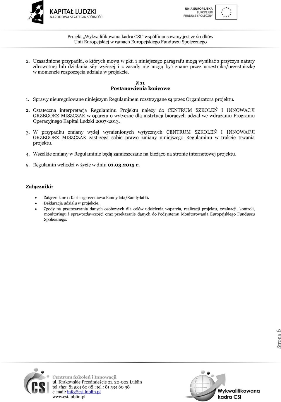 11 Postanowienia końcowe 1. Sprawy nieuregulowane niniejszym Regulaminem rozstrzygane są przez Organizatora projektu. 2.