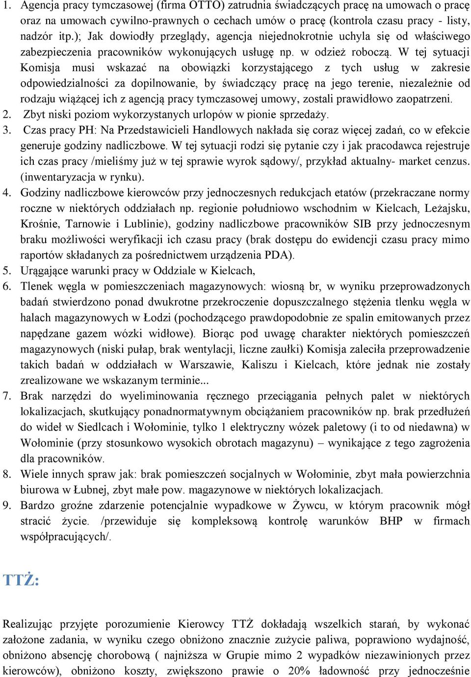 W tej sytuacji Komisja musi wskazać na obowiązki korzystającego z tych usług w zakresie odpowiedzialności za dopilnowanie, by świadczący pracę na jego terenie, niezależnie od rodzaju wiążącej ich z