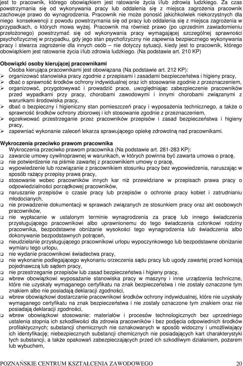 Pracownik nie moŝe ponosić jakichkolwiek niekorzystnych dla niego konsekwencji z powodu powstrzymania się od pracy lub oddalenia się z miejsca zagroŝenia w przypadkach, o których mowa wyŝej.