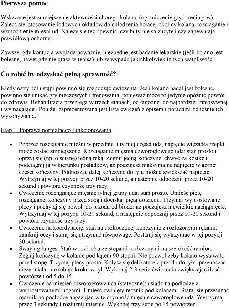 Zawsze, gdy kontuzja wygląda poważnie, niezbędne jest badanie lekarskie (jeśli kolano jest bolesne, nawet gdy nie grasz w tenisa) lub w wypadu jakichkolwiek innych wątpliwości.