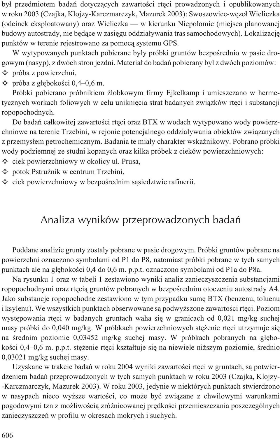 W wytypowanych punktach pobierane by³y próbki gruntów bezpoœrednio w pasie drogowym (nasyp), z dwóch stron jezdni.