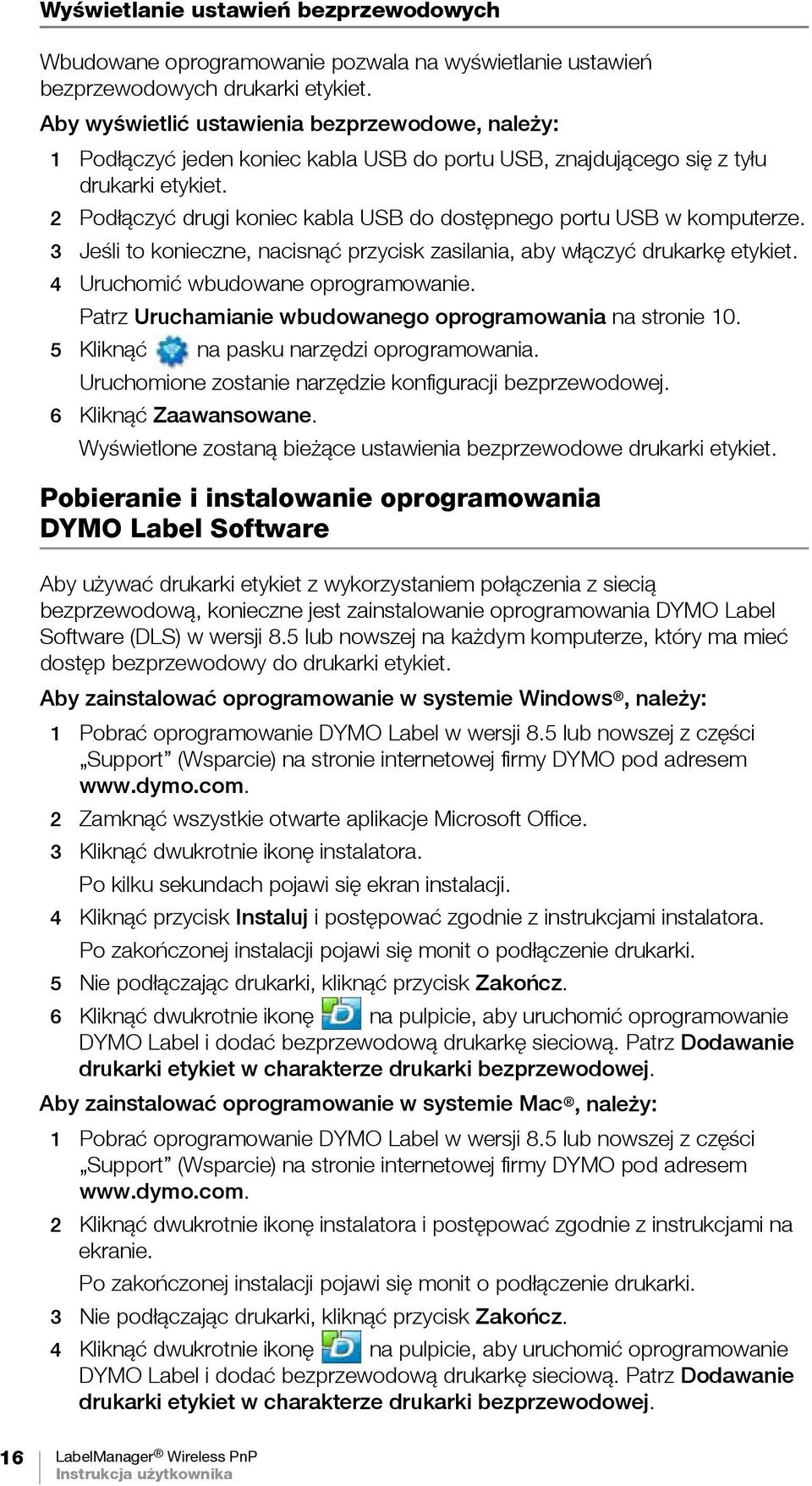 2 Podłączyć drugi koniec kabla USB do dostępnego portu USB w komputerze. 3 Jeśli to konieczne, nacisnąć przycisk zasilania, aby włączyć drukarkę etykiet. 4 Uruchomić wbudowane oprogramowanie.