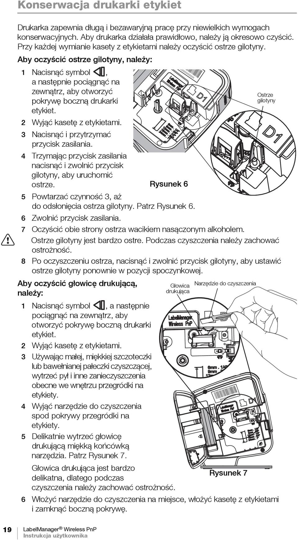 Aby oczyścić ostrze gilotyny, należy: 1 Nacisnąć symbol, anastępnie pociągnąć na zewnątrz, aby otworzyć pokrywę boczną drukarki etykiet. 2 Wyjąć kasetę z etykietami.