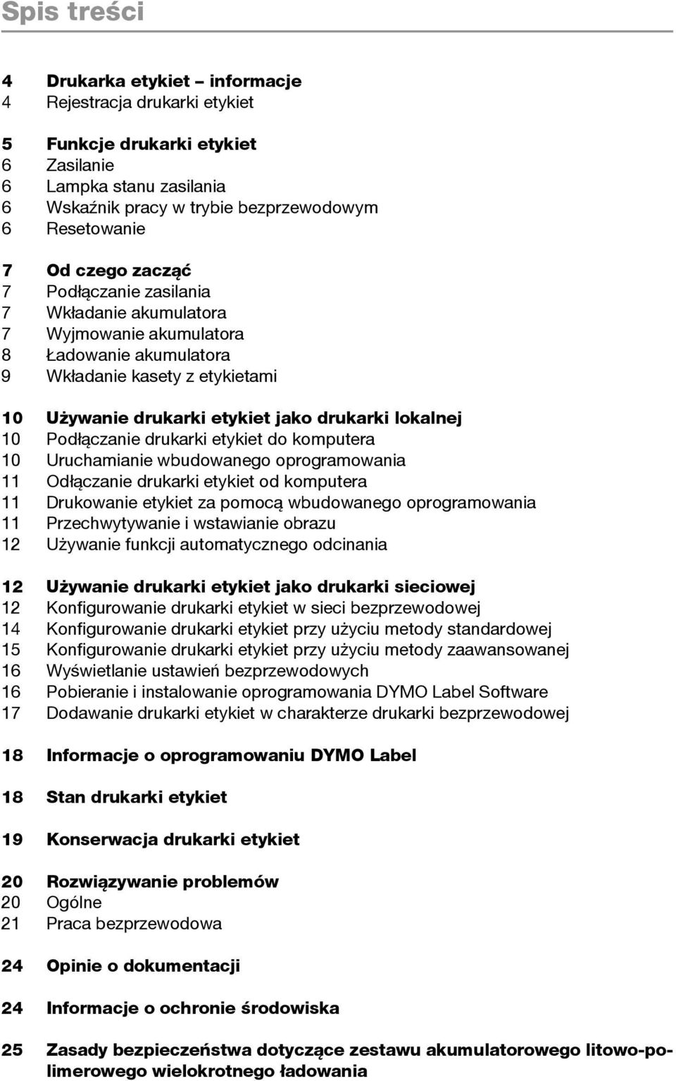 Podłączanie drukarki etykiet do komputera 10 Uruchamianie wbudowanego oprogramowania 11 Odłączanie drukarki etykiet od komputera 11 Drukowanie etykiet za pomocą wbudowanego oprogramowania 11