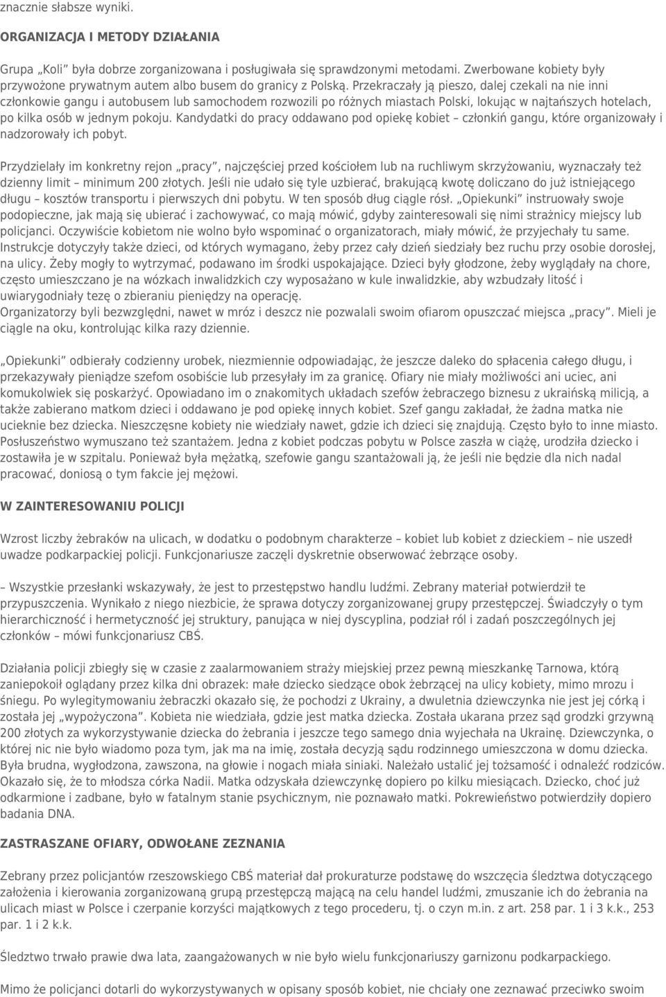 Przekraczały ją pieszo, dalej czekali na nie inni członkowie gangu i autobusem lub samochodem rozwozili po różnych miastach Polski, lokując w najtańszych hotelach, po kilka osób w jednym pokoju.