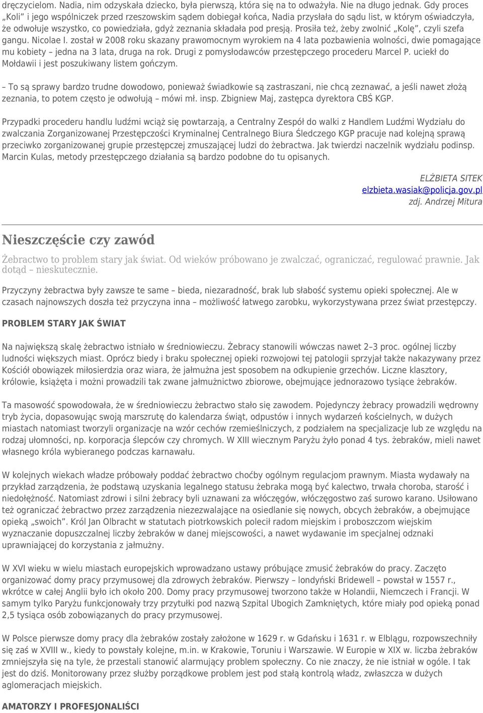 Prosiła też, żeby zwolnić Kolę, czyli szefa gangu. Nicolae I. został w 2008 roku skazany prawomocnym wyrokiem na 4 lata pozbawienia wolności, dwie pomagające mu kobiety jedna na 3 lata, druga na rok.