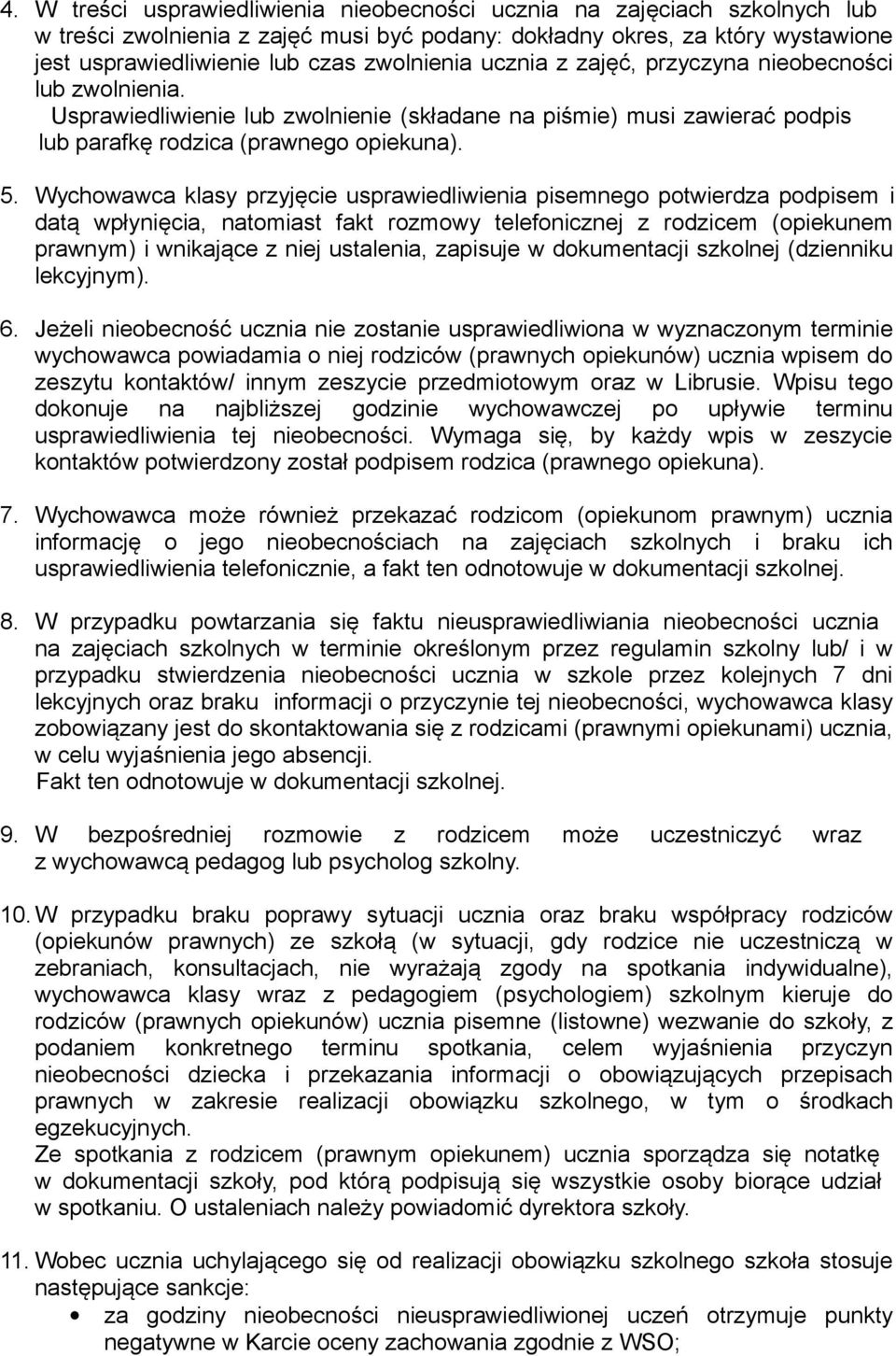 Wychowawca klasy przyjęcie usprawiedliwienia pisemnego potwierdza podpisem i datą wpłynięcia, natomiast fakt rozmowy telefonicznej z rodzicem (opiekunem prawnym) i wnikające z niej ustalenia,