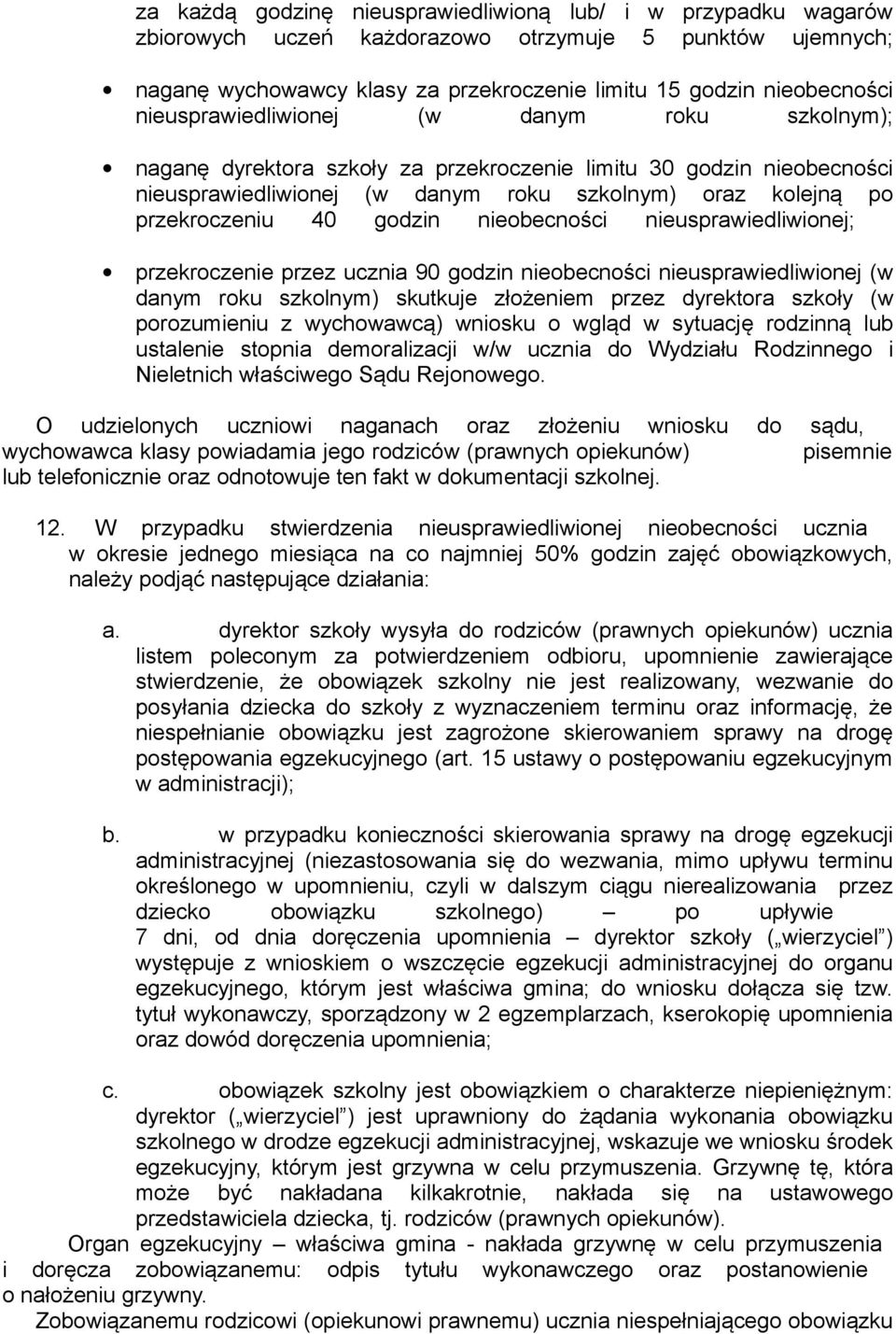 godzin nieobecności nieusprawiedliwionej; przekroczenie przez ucznia 90 godzin nieobecności nieusprawiedliwionej (w danym roku szkolnym) skutkuje złożeniem przez dyrektora szkoły (w porozumieniu z